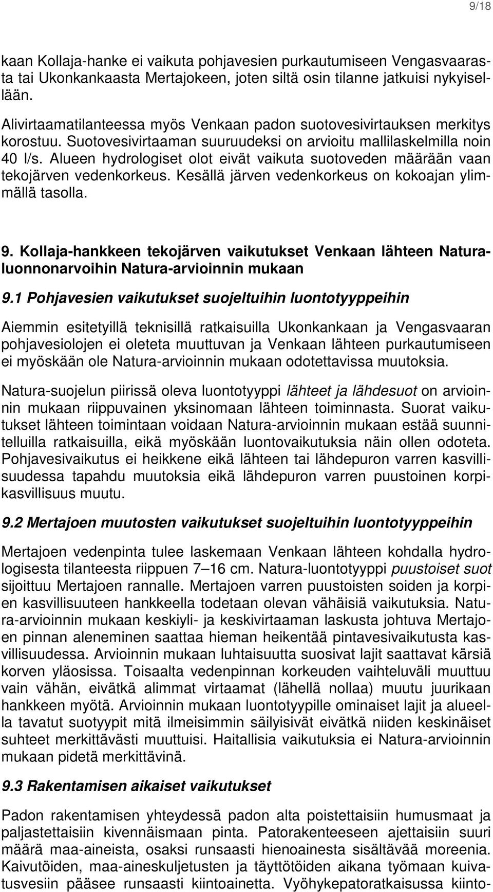 Alueen hydrologiset olot eivät vaikuta suotoveden määrään vaan tekojärven vedenkorkeus. Kesällä järven vedenkorkeus on kokoajan ylimmällä tasolla. 9.