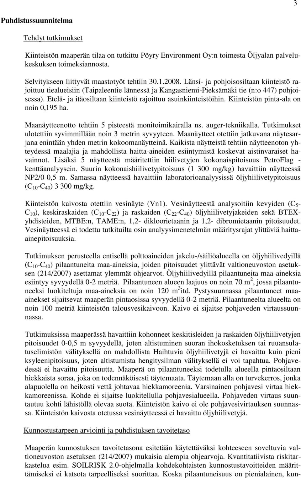 Etelä- ja itäosiltaan kiinteistö rajoittuu asuinkiinteistöihin. Kiinteistön pinta-ala on noin 0,195 ha. Maanäytteenotto tehtiin 5 pisteestä monitoimikairalla ns. auger-tekniikalla.