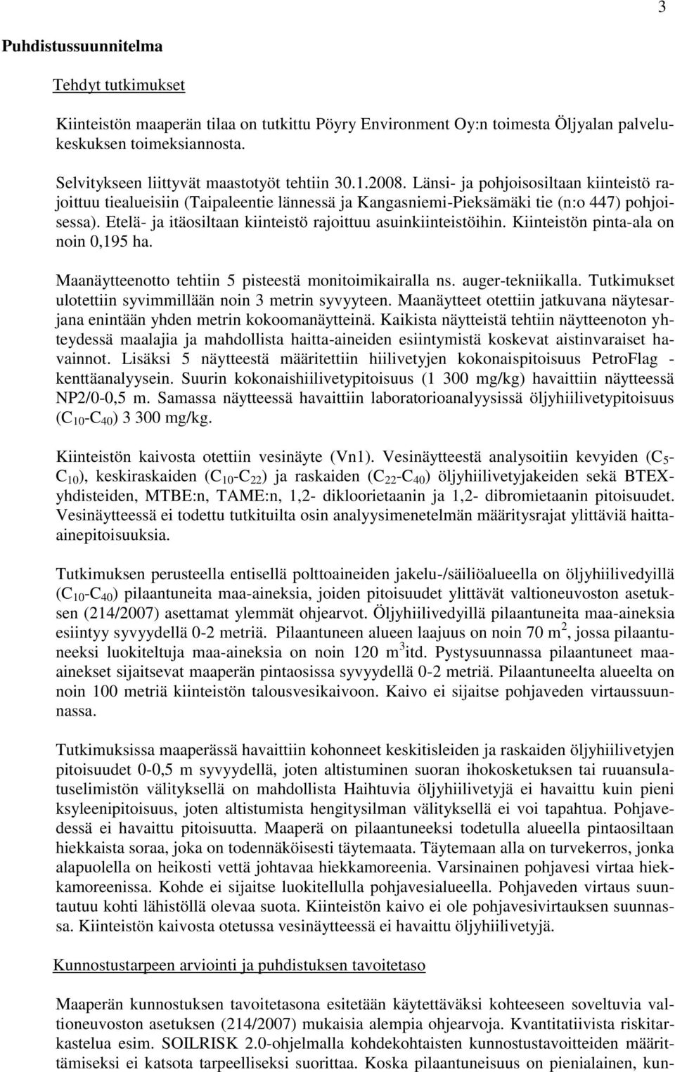 Etelä- ja itäosiltaan kiinteistö rajoittuu asuinkiinteistöihin. Kiinteistön pinta-ala on noin 0,195 ha. Maanäytteenotto tehtiin 5 pisteestä monitoimikairalla ns. auger-tekniikalla.