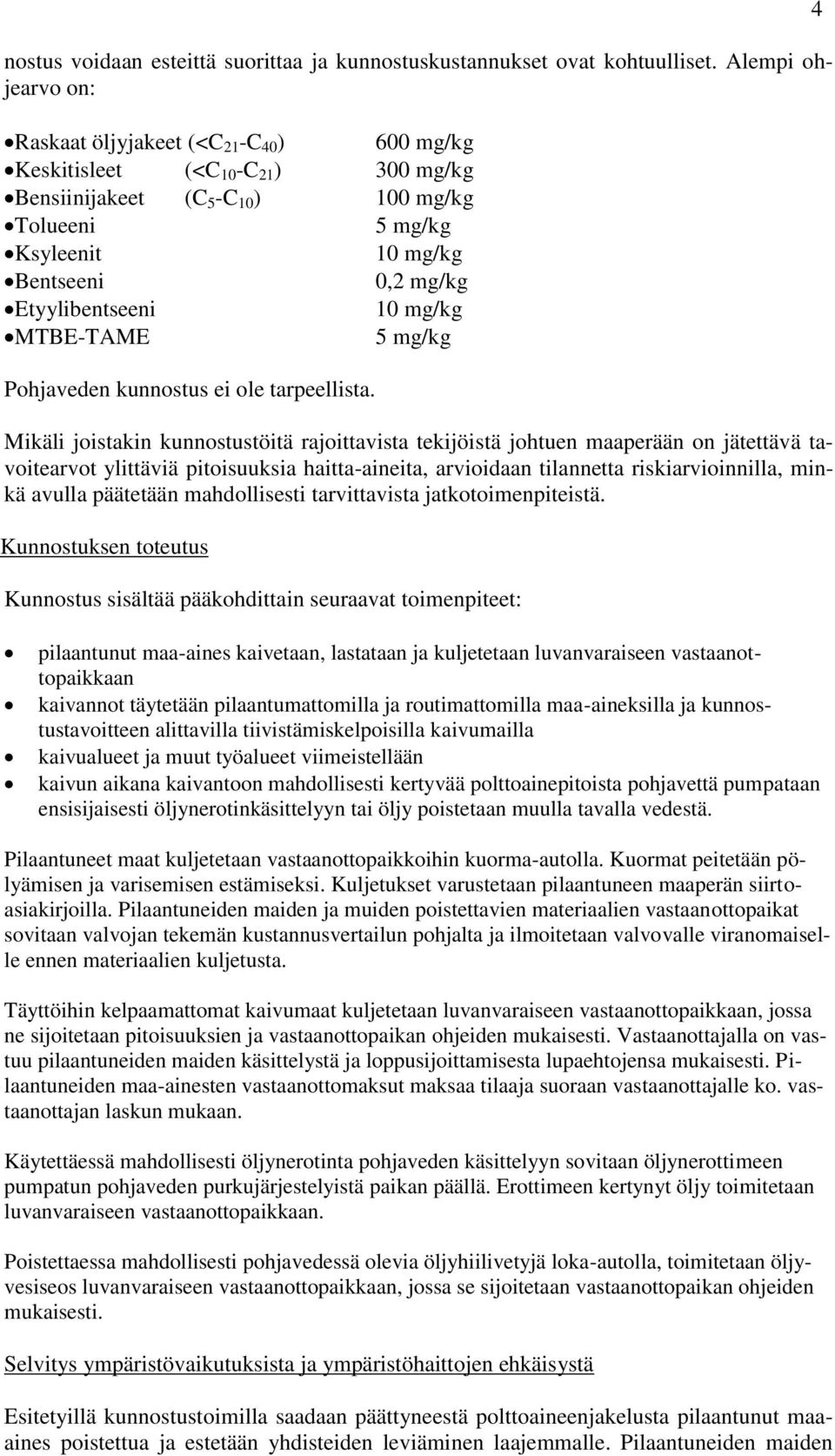 Etyylibentseeni 10 mg/kg MTBE-TAME 5 mg/kg Pohjaveden kunnostus ei ole tarpeellista.