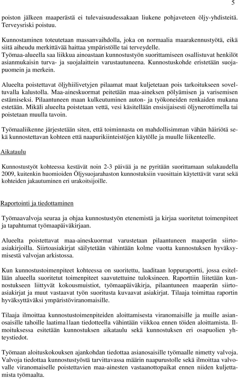 Työmaa-alueella saa liikkua ainoastaan kunnostustyön suorittamiseen osallistuvat henkilöt asianmukaisin turva- ja suojalaittein varustautuneena. Kunnostuskohde eristetään suojapuomein ja merkein.