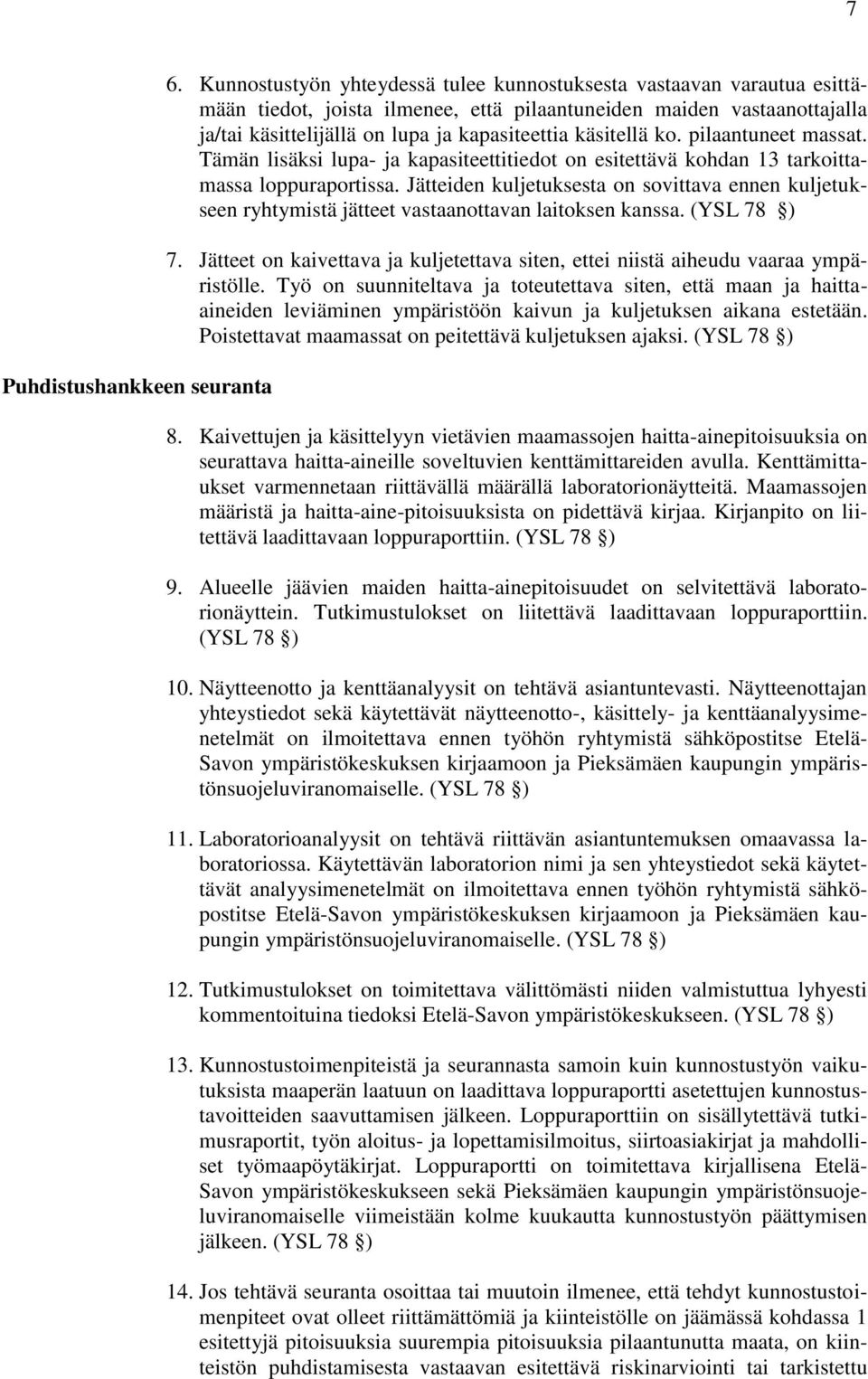 käsitellä ko. pilaantuneet massat. Tämän lisäksi lupa- ja kapasiteettitiedot on esitettävä kohdan 13 tarkoittamassa loppuraportissa.