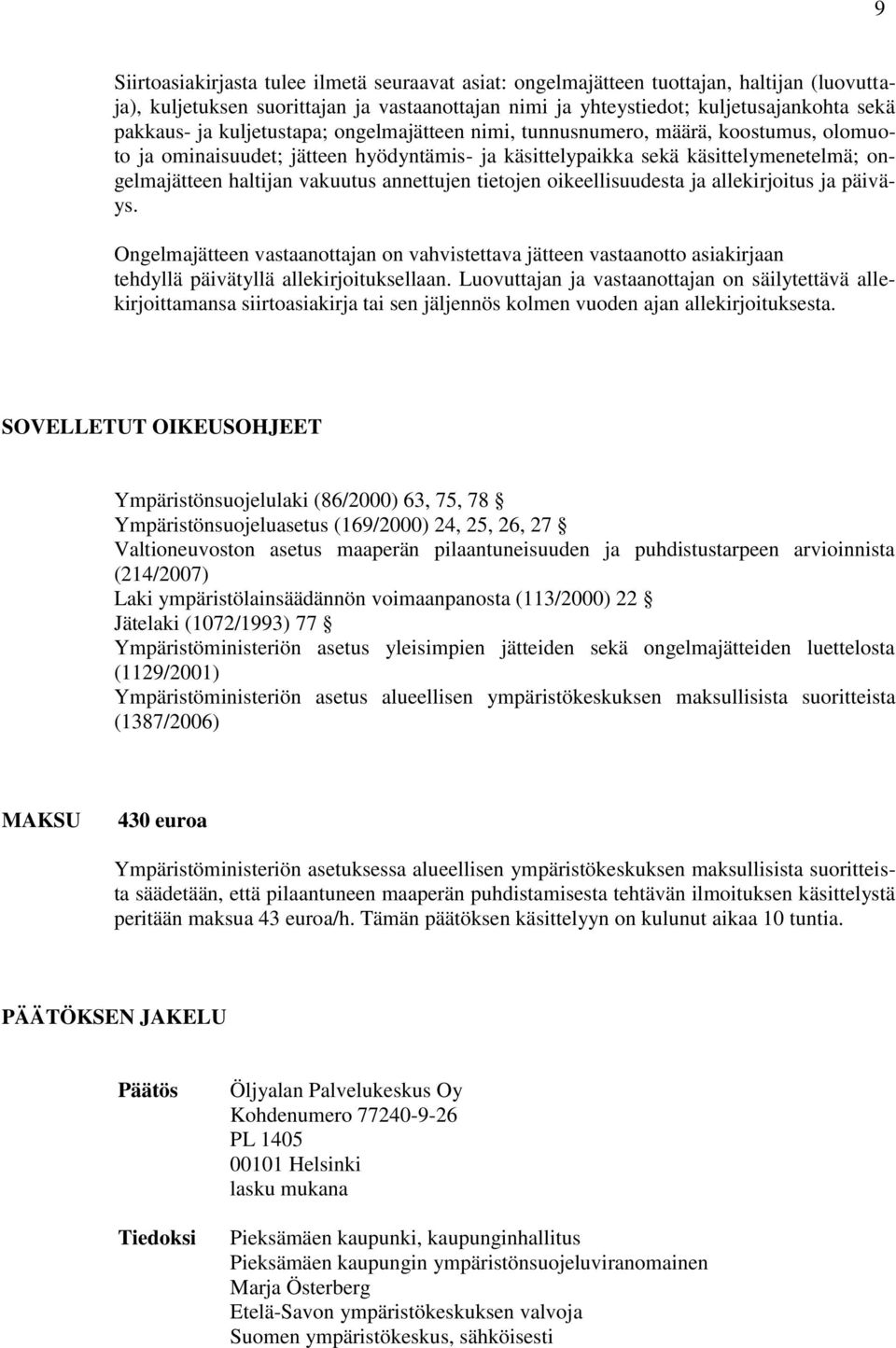 annettujen tietojen oikeellisuudesta ja allekirjoitus ja päiväys. Ongelmajätteen vastaanottajan on vahvistettava jätteen vastaanotto asiakirjaan tehdyllä päivätyllä allekirjoituksellaan.