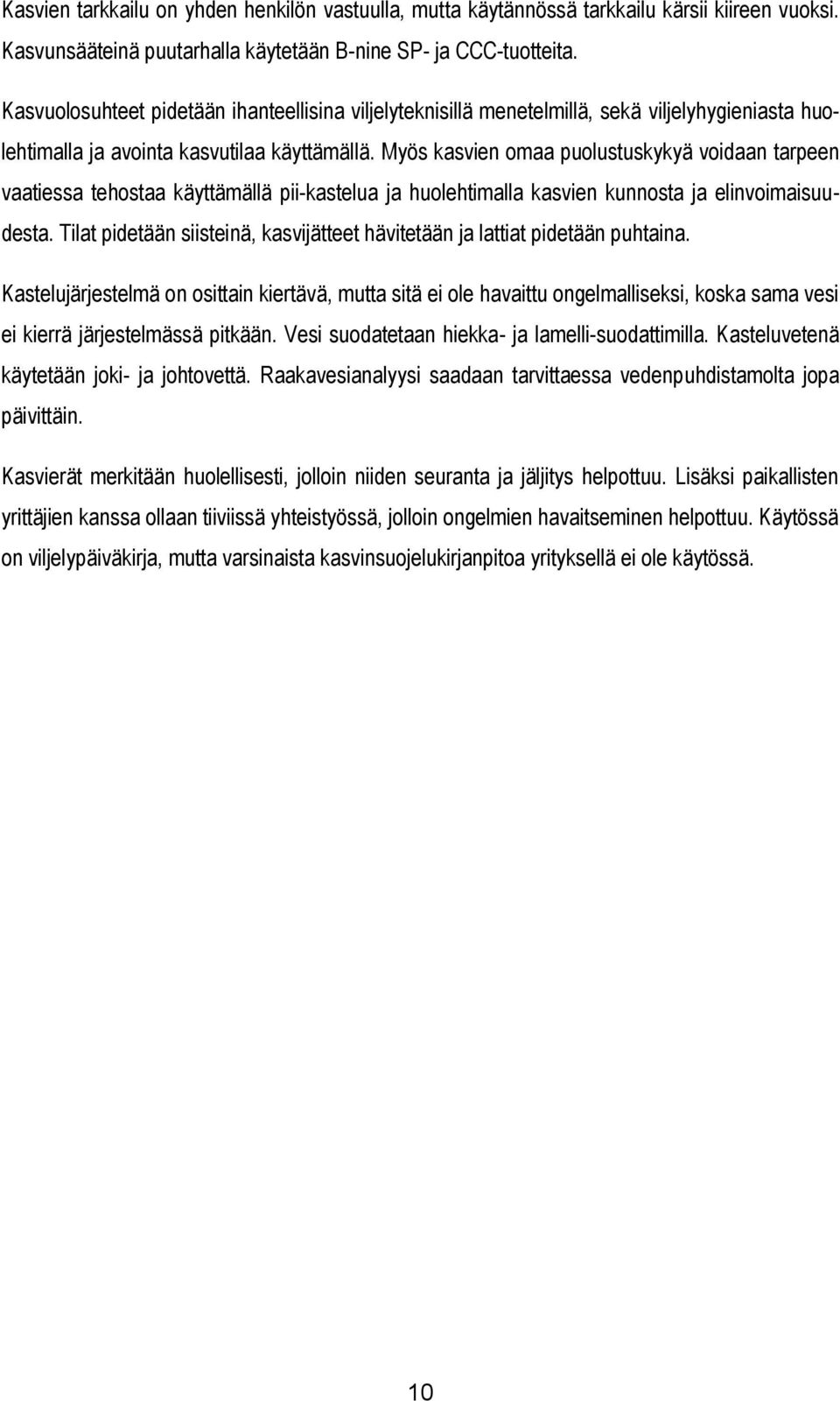 Myös kasvien omaa puolustuskykyä voidaan tarpeen vaatiessa tehostaa käyttämällä pii-kastelua ja huolehtimalla kasvien kunnosta ja elinvoimaisuudesta.