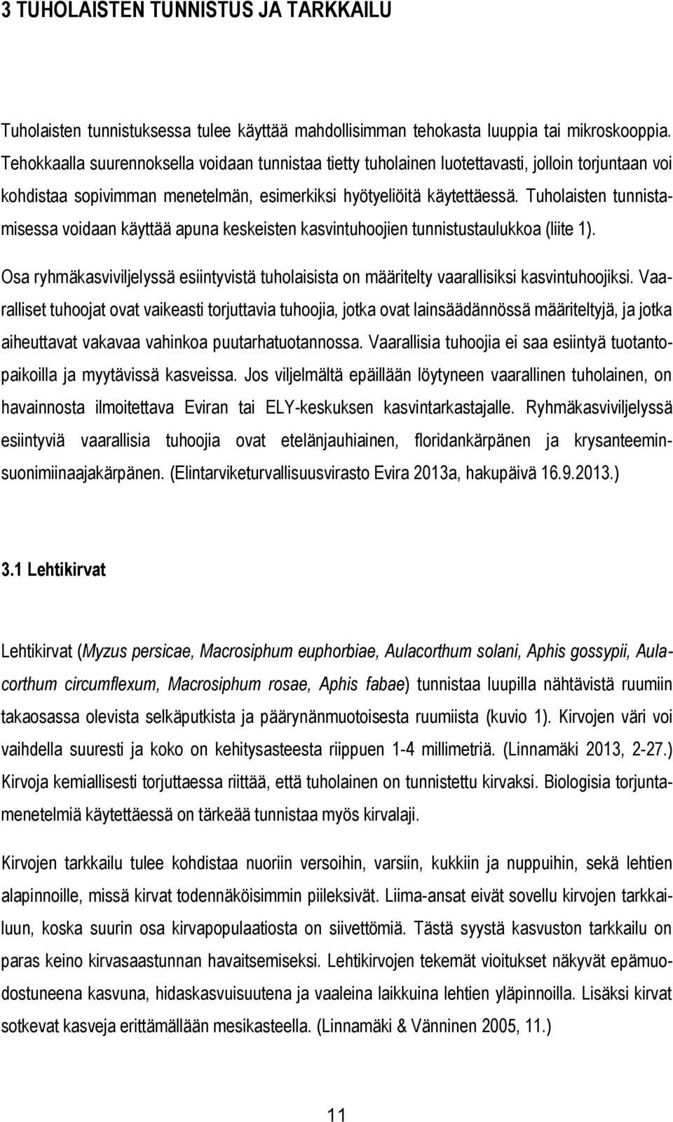 Tuholaisten tunnistamisessa voidaan käyttää apuna keskeisten kasvintuhoojien tunnistustaulukkoa (liite 1).