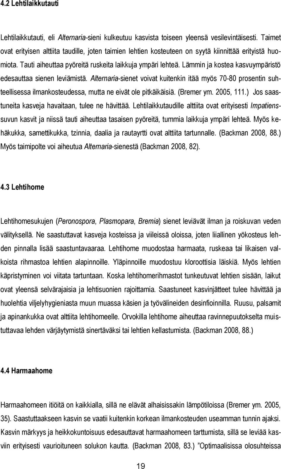 Lämmin ja kostea kasvuympäristö edesauttaa sienen leviämistä. Alternaria-sienet voivat kuitenkin itää myös 70-80 prosentin suhteellisessa ilmankosteudessa, mutta ne eivät ole pitkäikäisiä. (Bremer ym.