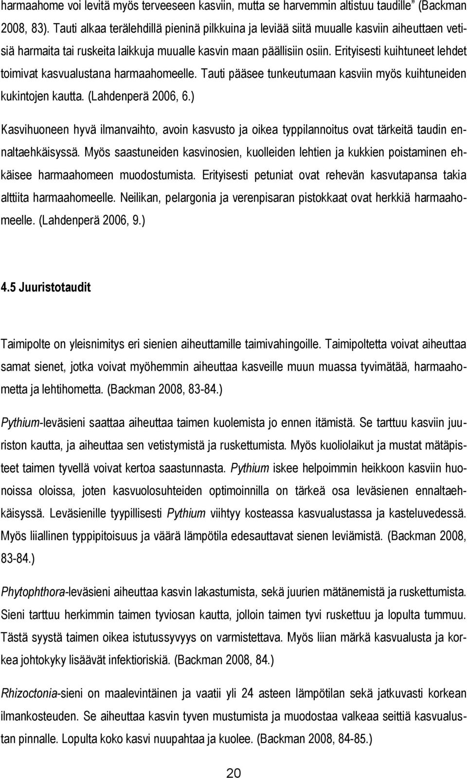 Erityisesti kuihtuneet lehdet toimivat kasvualustana harmaahomeelle. Tauti pääsee tunkeutumaan kasviin myös kuihtuneiden kukintojen kautta. (Lahdenperä 2006, 6.