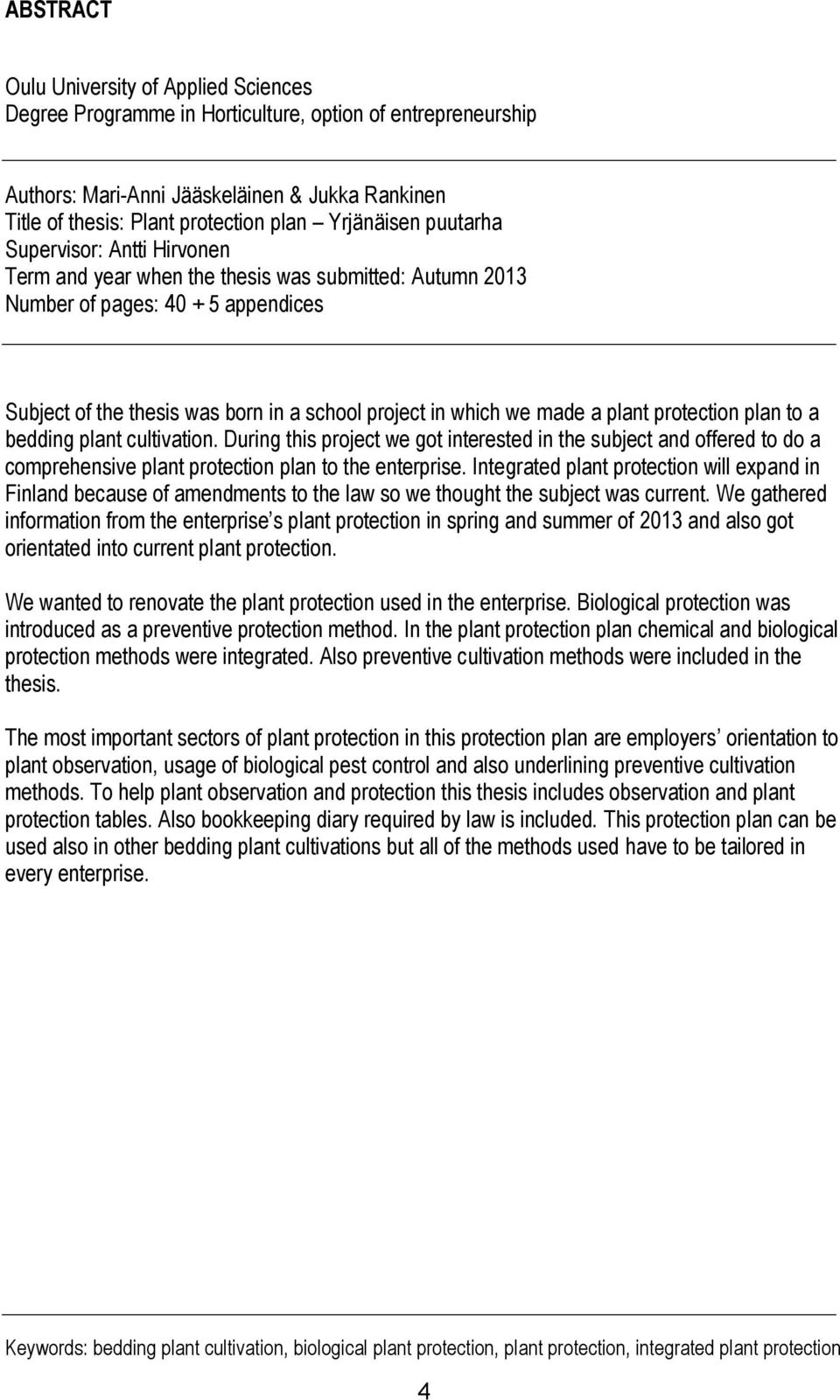 we made a plant protection plan to a bedding plant cultivation. During this project we got interested in the subject and offered to do a comprehensive plant protection plan to the enterprise.