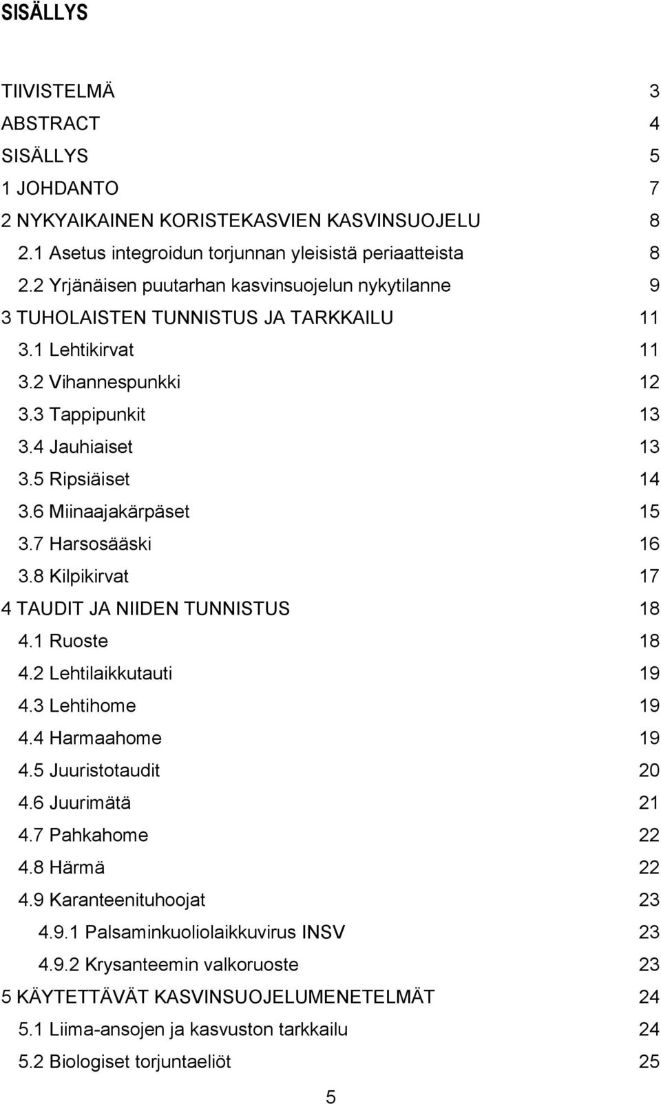 6 Miinaajakärpäset 15 3.7 Harsosääski 16 3.8 Kilpikirvat 17 4 TAUDIT JA NIIDEN TUNNISTUS 18 4.1 Ruoste 18 4.2 Lehtilaikkutauti 19 4.3 Lehtihome 19 4.4 Harmaahome 19 4.5 Juuristotaudit 20 4.