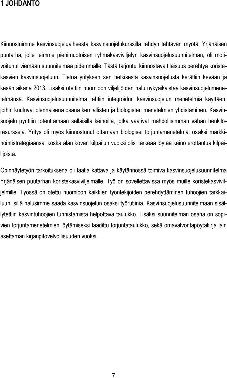 Tästä tarjoutui kiinnostava tilaisuus perehtyä koristekasvien kasvinsuojeluun. Tietoa yrityksen sen hetkisestä kasvinsuojelusta kerättiin kevään ja kesän aikana 2013.