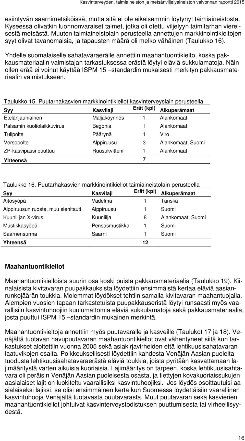 Yhdelle suomalaiselle sahatavaraerälle annettiin maahantuontikielto, koska pakkausmateriaalin valmistajan tarkastuksessa erästä löytyi eläviä sukkulamatoja.