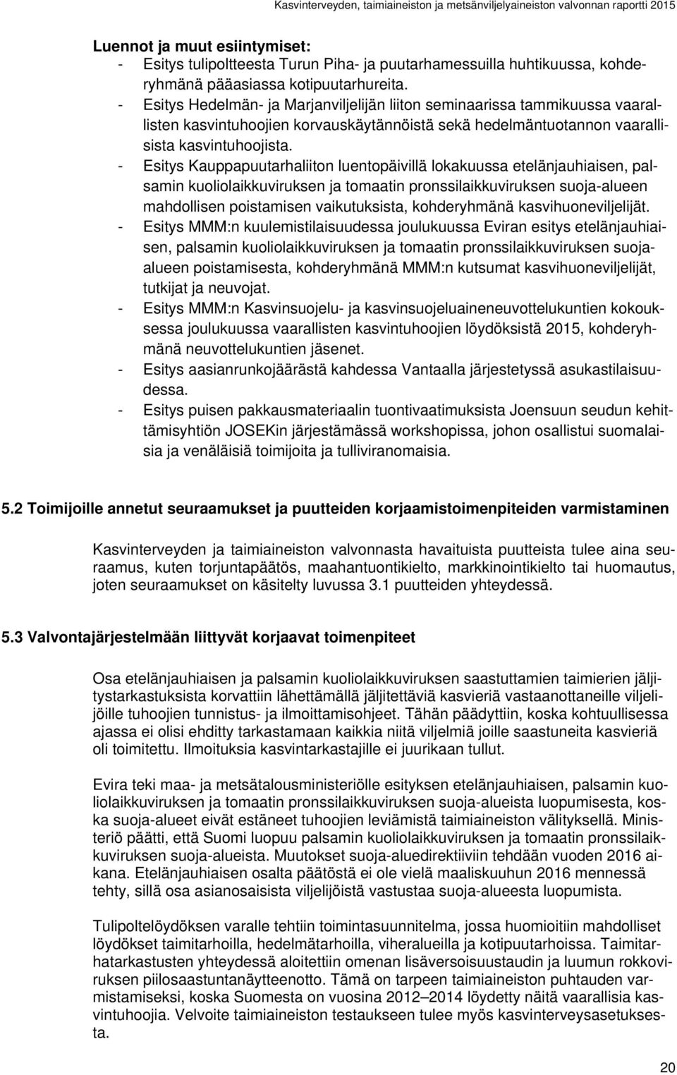 - Esitys Kauppapuutarhaliiton luentopäivillä lokakuussa etelänjauhiaisen, palsamin kuoliolaikkuviruksen ja tomaatin pronssilaikkuviruksen suoja-alueen mahdollisen poistamisen vaikutuksista,