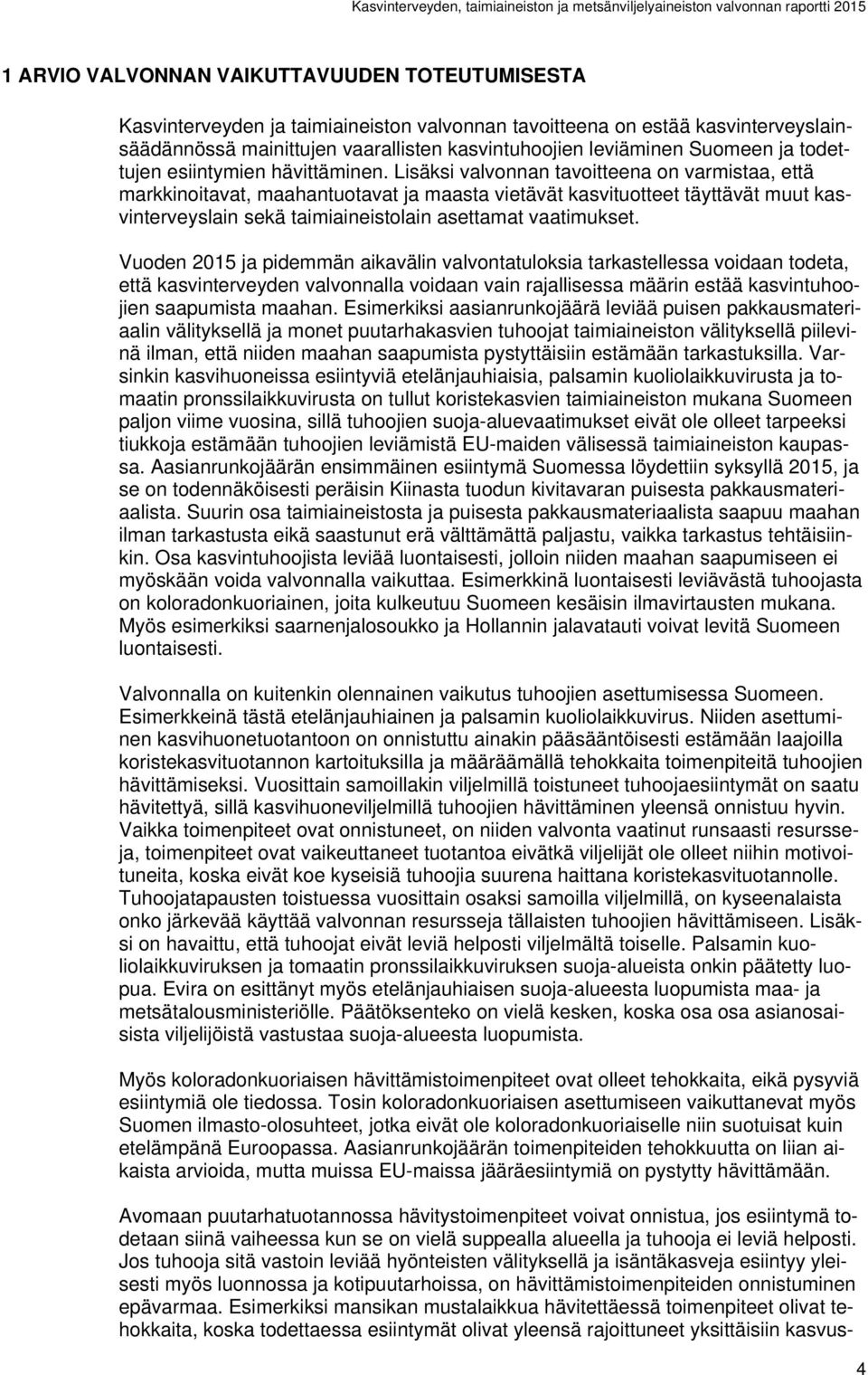 Lisäksi valvonnan tavoitteena on varmistaa, että markkinoitavat, maahantuotavat ja maasta vietävät kasvituotteet täyttävät muut kasvinterveyslain sekä taimiaineistolain asettamat vaatimukset.