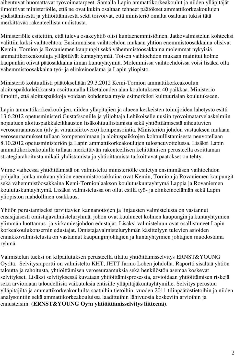 toivoivat, että ministeriö omalta osaltaan tukisi tätä merkittävää rakenteellista uudistusta. Ministeriölle esitettiin, että tuleva osakeyhtiö olisi kuntaenemmistöinen.