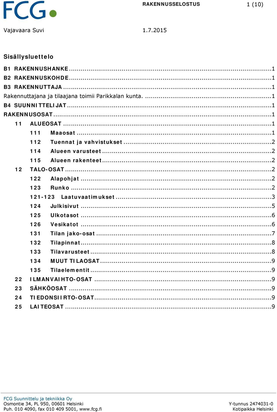 .. 2 114 Alueen varusteet... 2 115 Alueen rakenteet... 2 12 TALO-OSAT... 2 122 Alapohjat... 2 123 Runko... 2 121-123 Laatuvaatimukset... 3 124 Julkisivut... 5 125 Ulkotasot.