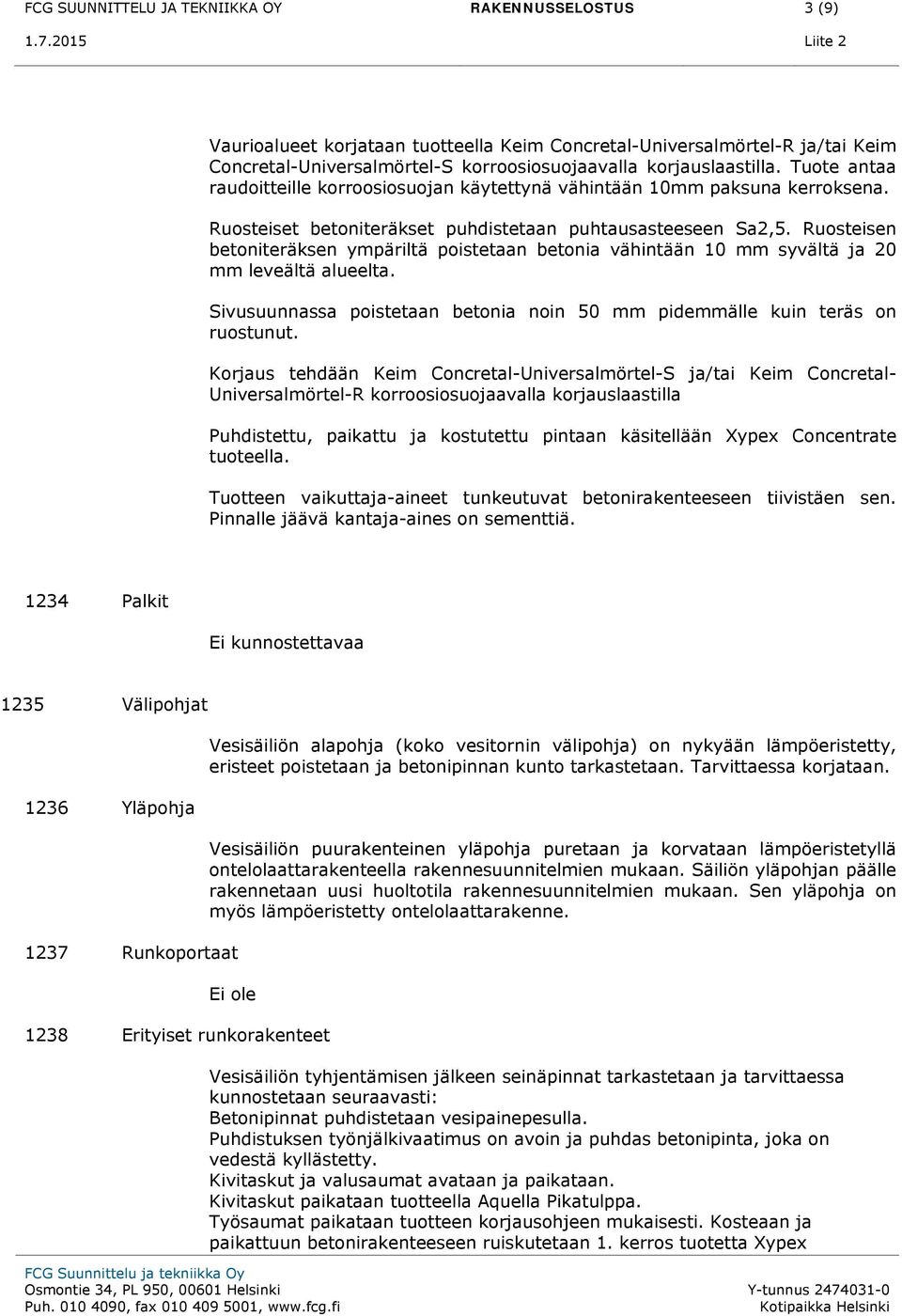 Ruosteisen betoniteräksen ympäriltä poistetaan betonia vähintään 10 mm syvältä ja 20 mm leveältä alueelta. Sivusuunnassa poistetaan betonia noin 50 mm pidemmälle kuin teräs on ruostunut.