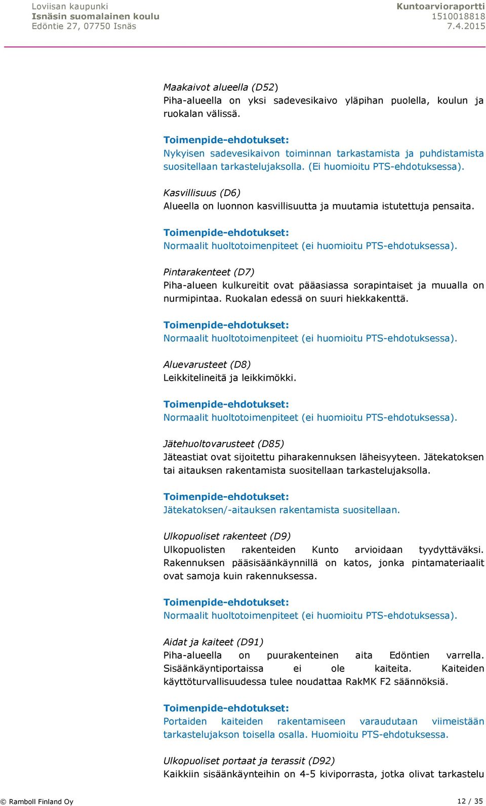 Kasvillisuus (D6) Alueella on luonnon kasvillisuutta ja muutamia istutettuja pensaita. Normaalit huoltotoimenpiteet (ei huomioitu PTS-ehdotuksessa).