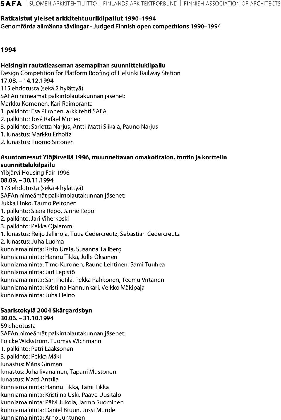 palkinto: José Rafael Moneo 3. palkinto: Sarlotta Narjus, Antti-Matti Siikala, Pauno Narjus 1. lunastus: Markku Erholtz 2.