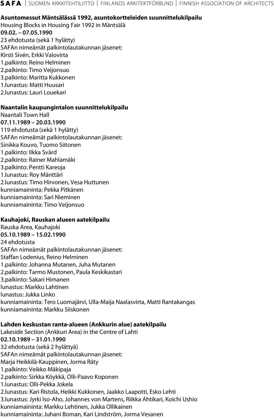 lunastus: Lauri Louekari Naantalin kaupungintalon suunnittelukilpailu Naantali Town Hall 07.11.1989 20.03.1990 119 ehdotusta (sekä 1 hylätty) Sinikka Kouvo, Tuomo Siitonen 1.palkinto: Ilkka Svärd 2.