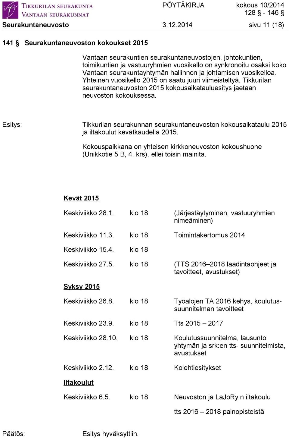seurakuntayhtymän hallinnon ja johtamisen vuosikelloa. Yhteinen vuosikello 2015 on saatu juuri viimeisteltyä. Tikkurilan seurakuntaneuvoston 2015 kokousaikatauluesitys jaetaan neuvoston kokouksessa.