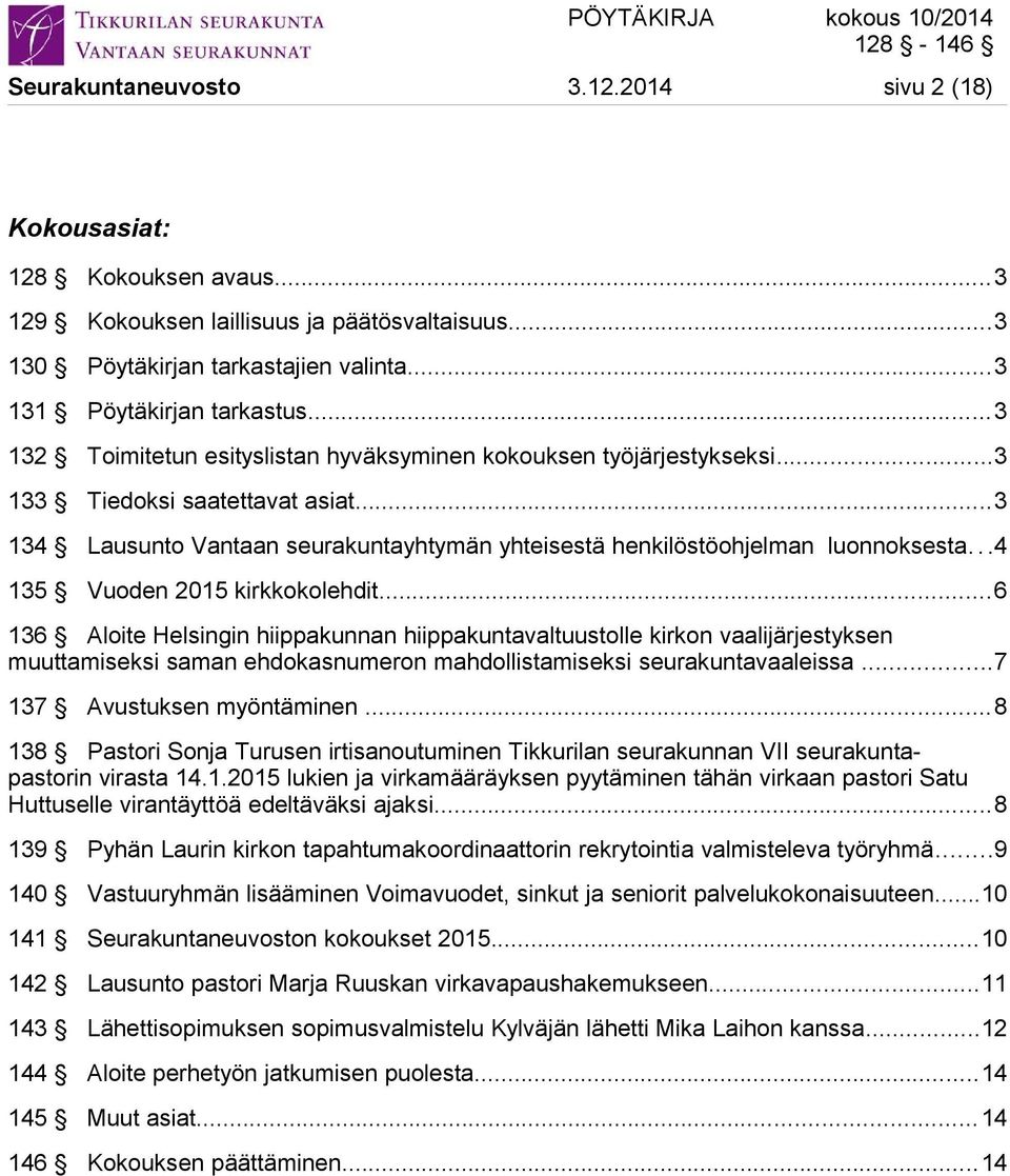 ..4 135 Vuoden 2015 kirkkokolehdit...6 136 Aloite Helsingin hiippakunnan hiippakuntavaltuustolle kirkon vaalijärjestyksen muuttamiseksi saman ehdokasnumeron mahdollistamiseksi seurakuntavaaleissa.