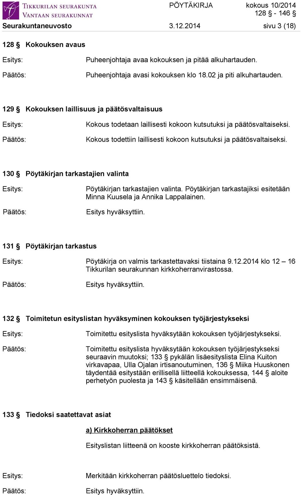 130 Pöytäkirjan tarkastajien valinta Pöytäkirjan tarkastajien valinta. Pöytäkirjan tarkastajiksi esitetään Minna Kuusela ja Annika Lappalainen.
