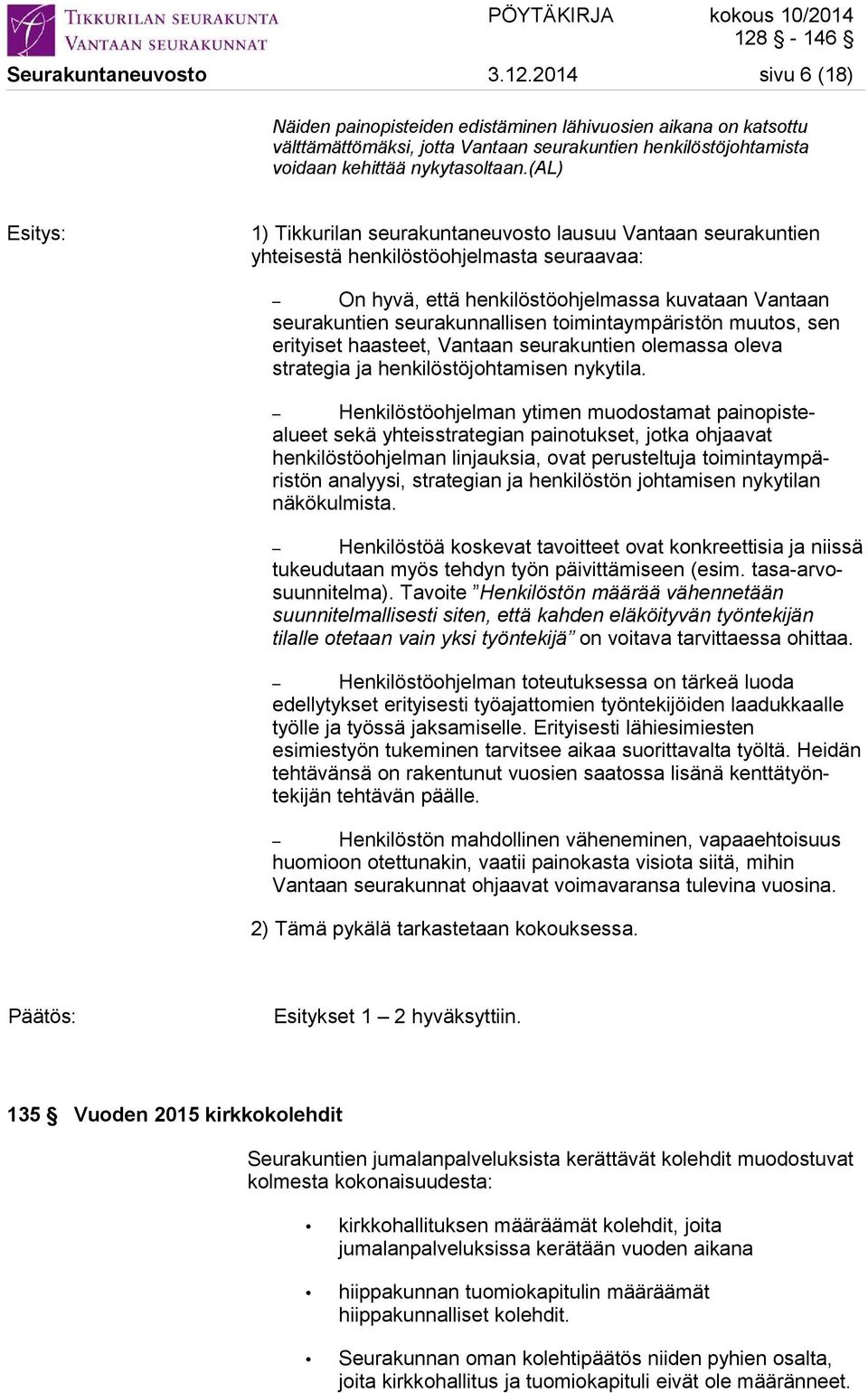 (al) 1) Tikkurilan seurakuntaneuvosto lausuu Vantaan seurakuntien yhteisestä henkilöstöohjelmasta seuraavaa: On hyvä, että henkilöstöohjelmassa kuvataan Vantaan seurakuntien seurakunnallisen