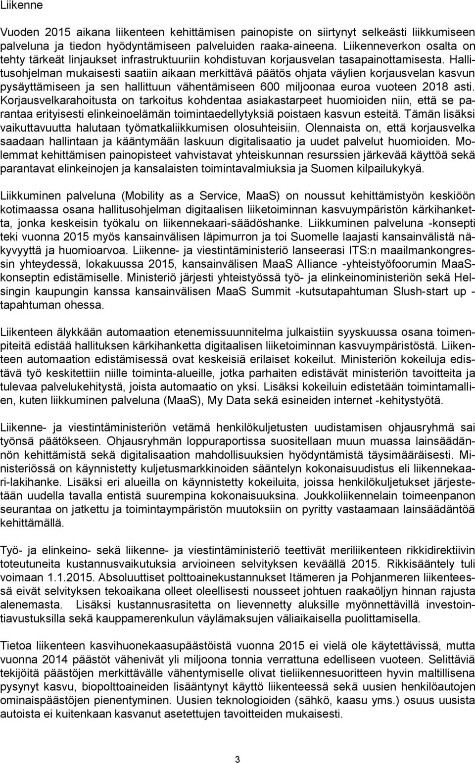 Hallitusohjelman mukaisesti saatiin aikaan merkittävä päätös ohjata väylien korjausvelan kasvun pysäyttämiseen ja sen hallittuun vähentämiseen 600 miljoonaa euroa vuoteen 2018 asti.