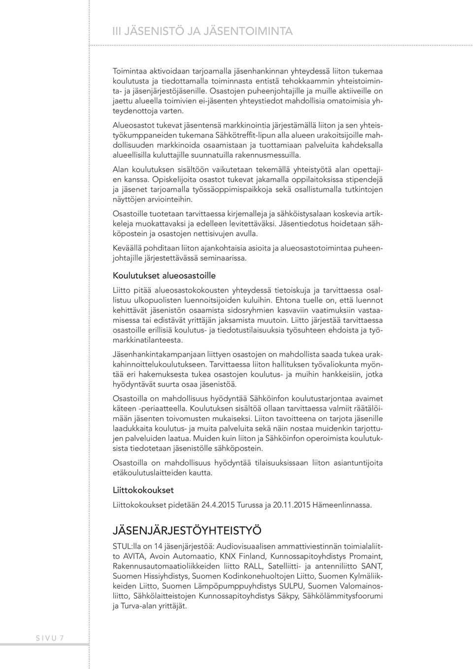Alueosastot tukevat jäsentensä markkinointia järjestämällä liiton ja sen yhteistyökumppaneiden tukemana Sähkötreffit-lipun alla alueen urakoitsijoille mahdollisuuden markkinoida osaamistaan ja