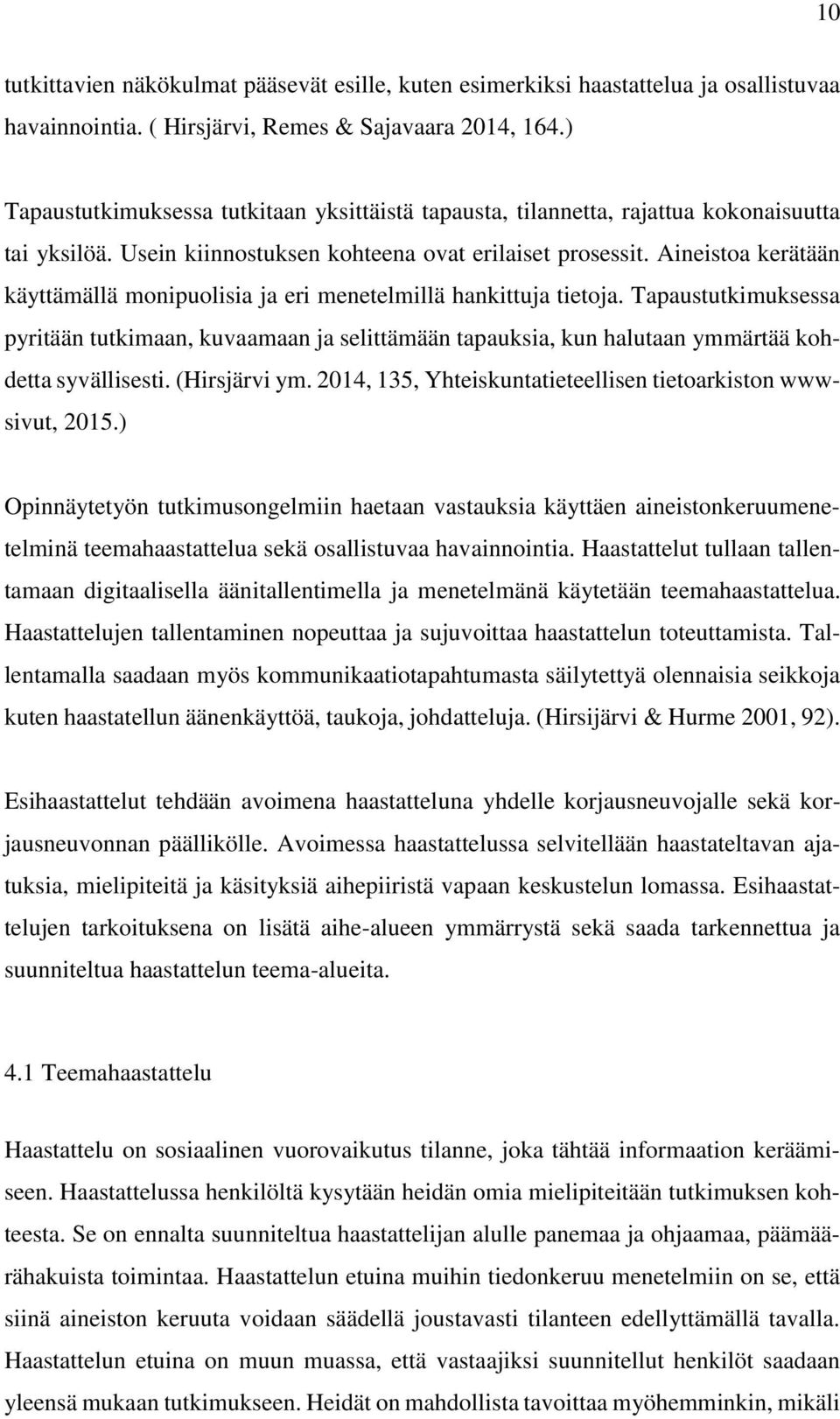 Aineistoa kerätään käyttämällä monipuolisia ja eri menetelmillä hankittuja tietoja.