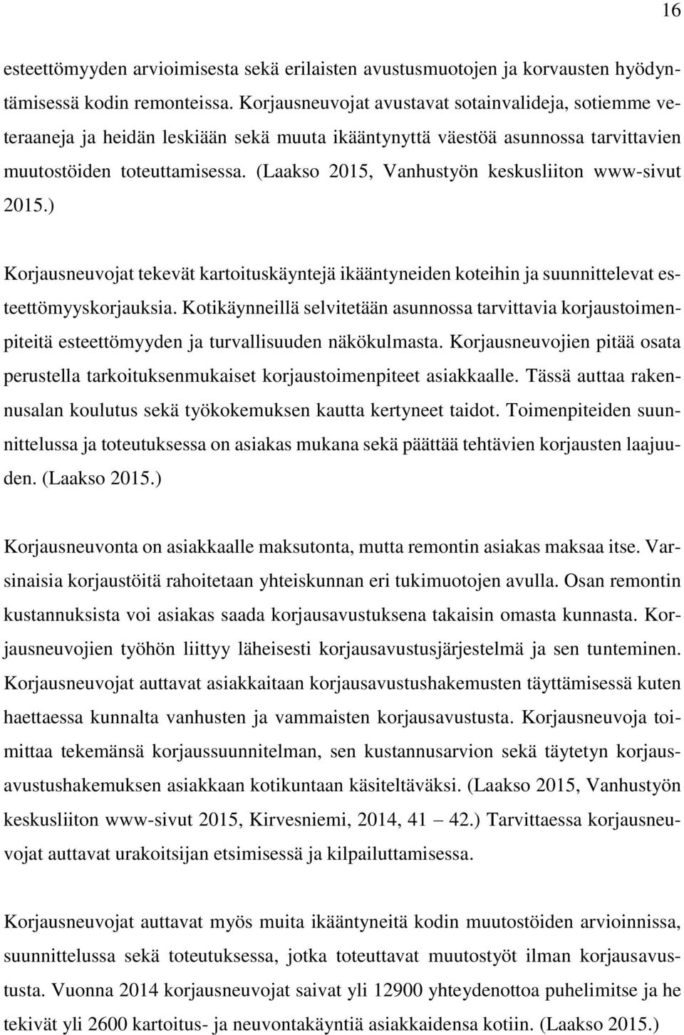 (Laakso 2015, Vanhustyön keskusliiton www-sivut 2015.) Korjausneuvojat tekevät kartoituskäyntejä ikääntyneiden koteihin ja suunnittelevat esteettömyyskorjauksia.