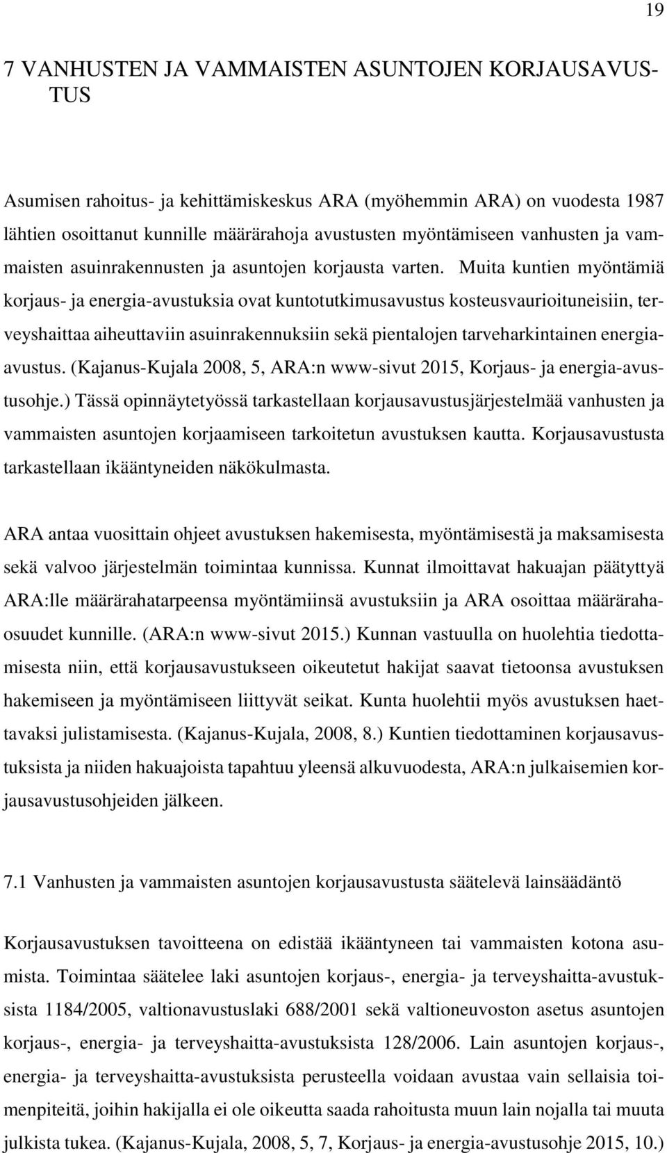 Muita kuntien myöntämiä korjaus- ja energia-avustuksia ovat kuntotutkimusavustus kosteusvaurioituneisiin, terveyshaittaa aiheuttaviin asuinrakennuksiin sekä pientalojen tarveharkintainen