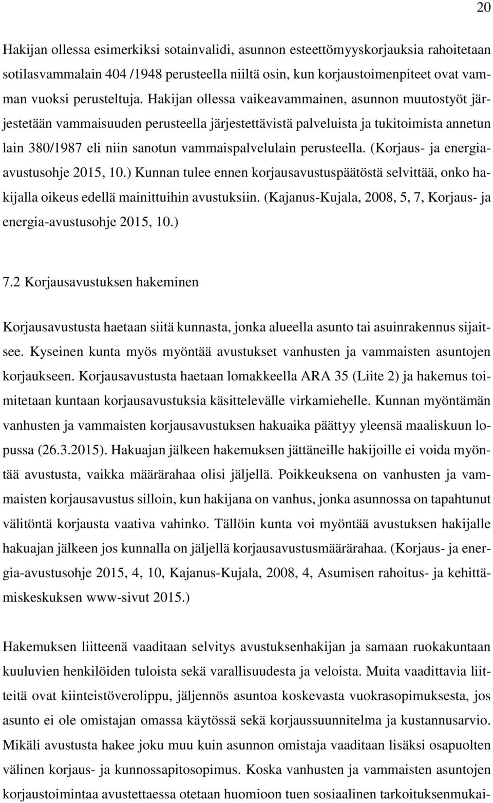 perusteella. (Korjaus- ja energiaavustusohje 2015, 10.) Kunnan tulee ennen korjausavustuspäätöstä selvittää, onko hakijalla oikeus edellä mainittuihin avustuksiin.