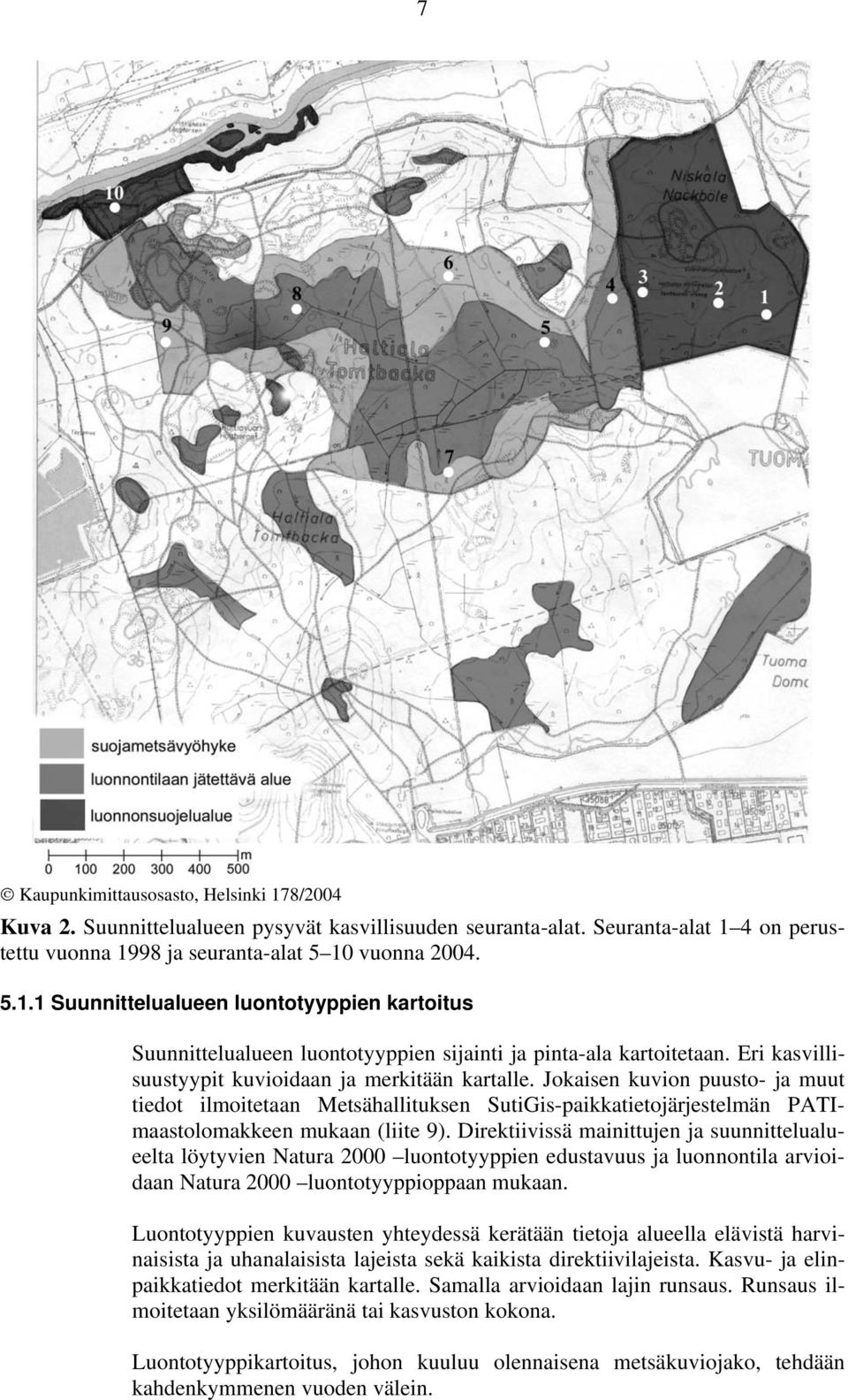 Direktiivissä mainittujen ja suunnittelualueelta löytyvien Natura 2000 luontotyyppien edustavuus ja luonnontila arvioidaan Natura 2000 luontotyyppioppaan mukaan.