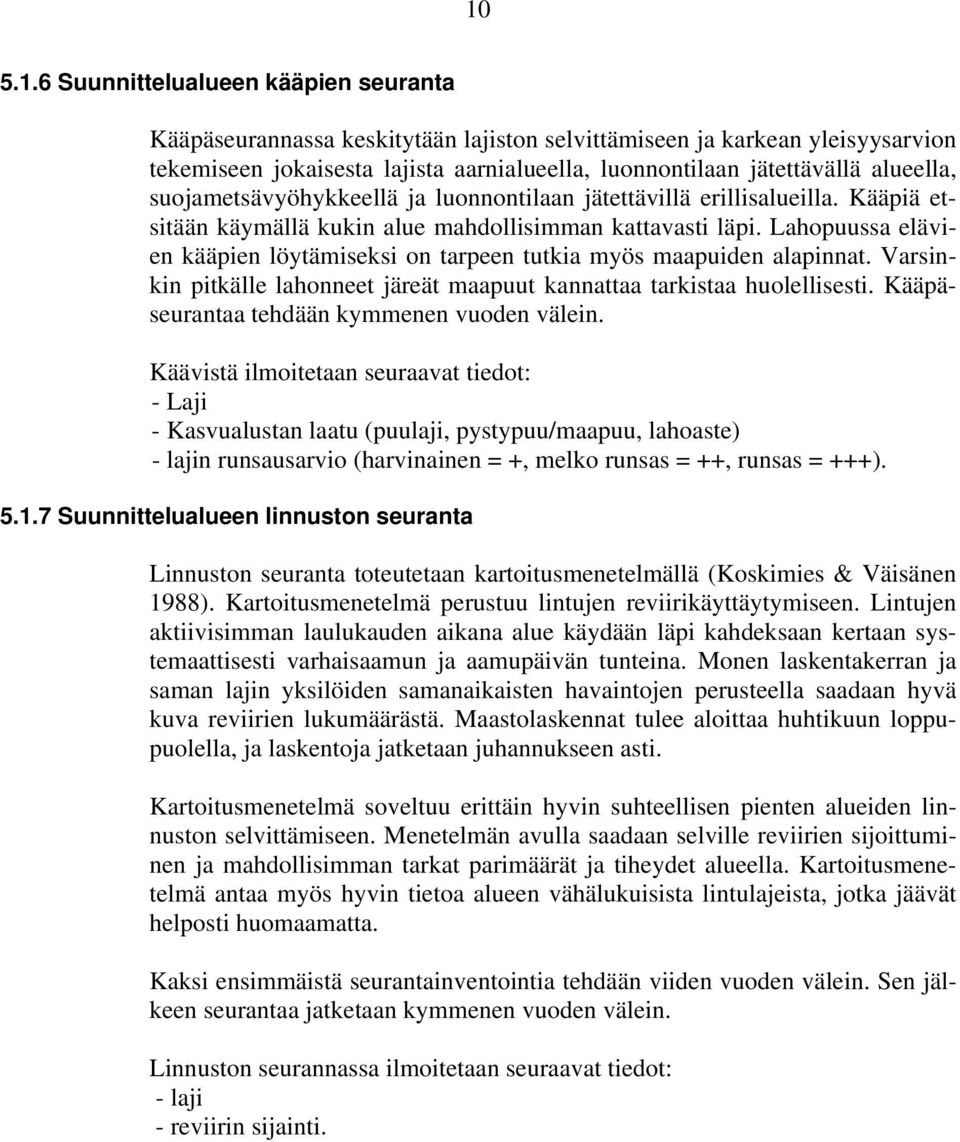 Lahopuussa elävien kääpien löytämiseksi on tarpeen tutkia myös maapuiden alapinnat. Varsinkin pitkälle lahonneet järeät maapuut kannattaa tarkistaa huolellisesti.