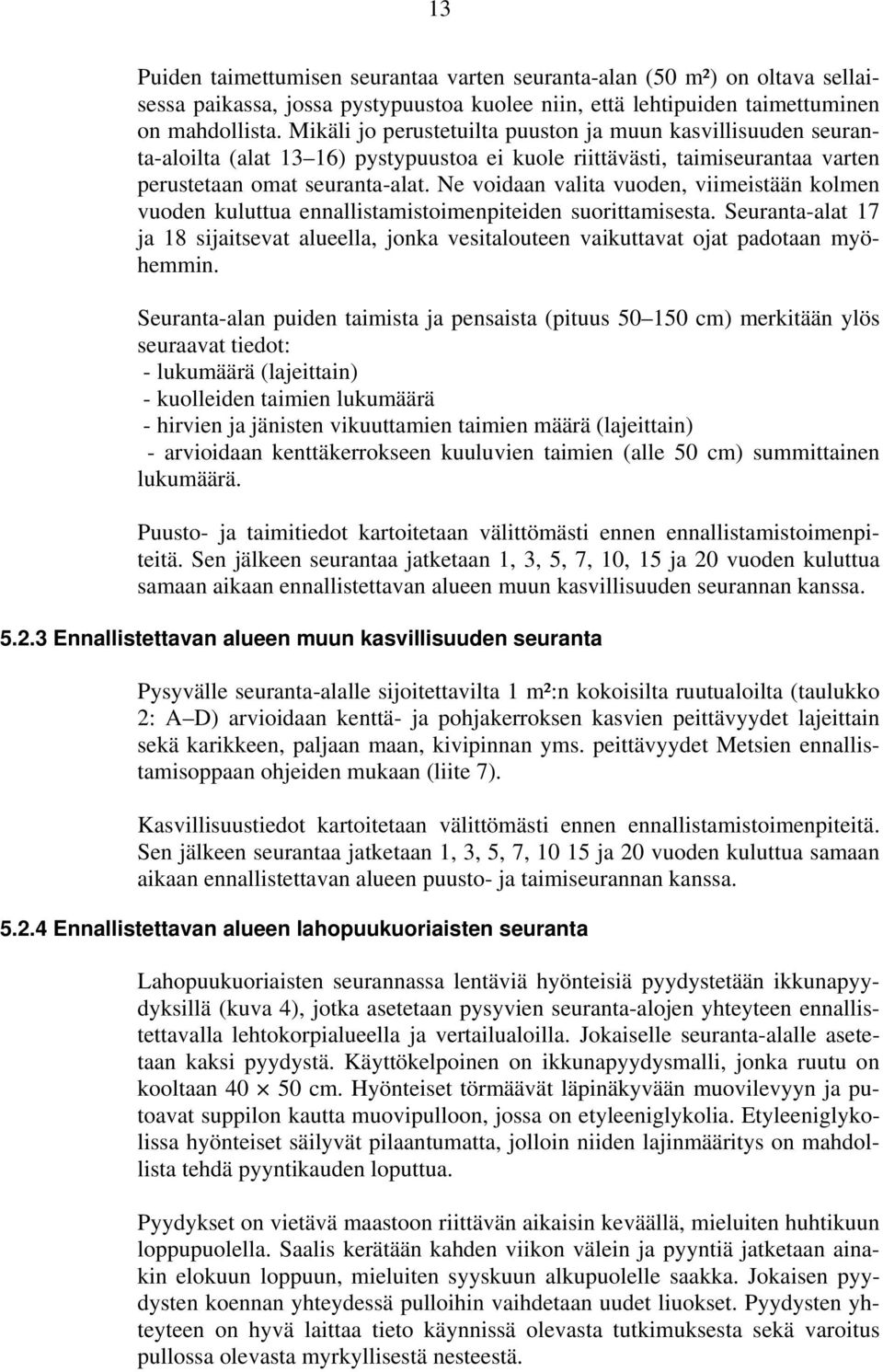 Ne voidaan valita vuoden, viimeistään kolmen vuoden kuluttua ennallistamistoimenpiteiden suorittamisesta.