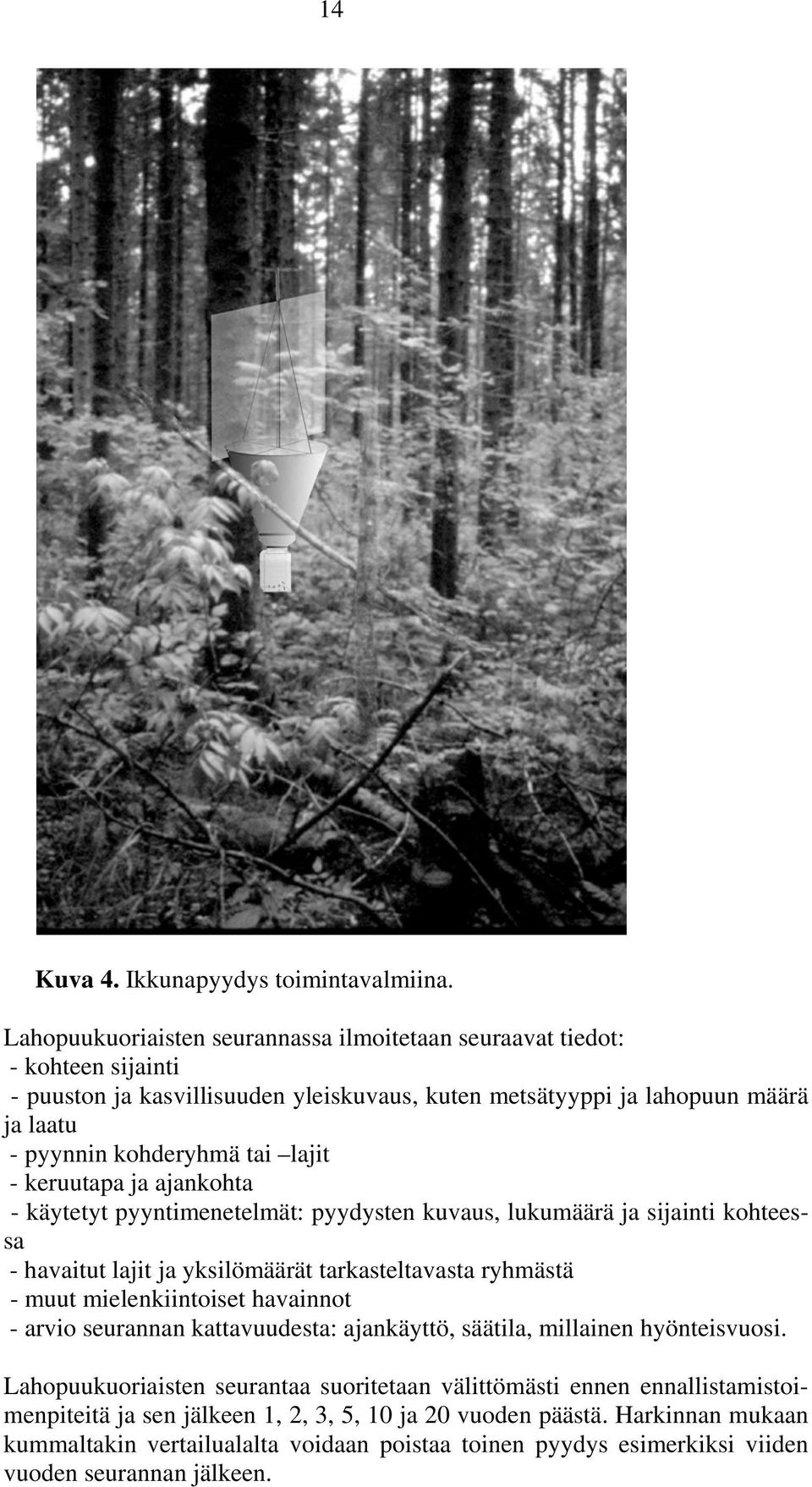 lajit - keruutapa ja ajankohta - käytetyt pyyntimenetelmät: pyydysten kuvaus, lukumäärä ja sijainti kohteessa - havaitut lajit ja yksilömäärät tarkasteltavasta ryhmästä - muut mielenkiintoiset