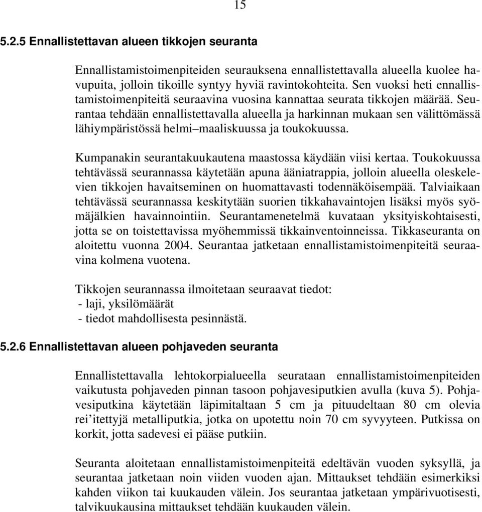 Seurantaa tehdään ennallistettavalla alueella ja harkinnan mukaan sen välittömässä lähiympäristössä helmi maaliskuussa ja toukokuussa. Kumpanakin seurantakuukautena maastossa käydään viisi kertaa.