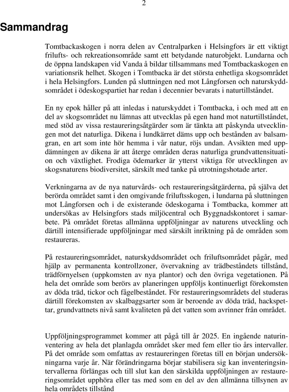 Lunden på sluttningen ned mot Långforsen och naturskyddsområdet i ödeskogspartiet har redan i decennier bevarats i naturtillståndet.