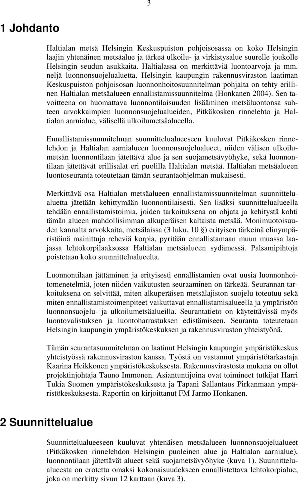 Helsingin kaupungin rakennusviraston laatiman Keskuspuiston pohjoisosan luonnonhoitosuunnitelman pohjalta on tehty erillinen Haltialan metsäalueen ennallistamissuunnitelma (Honkanen 2004).