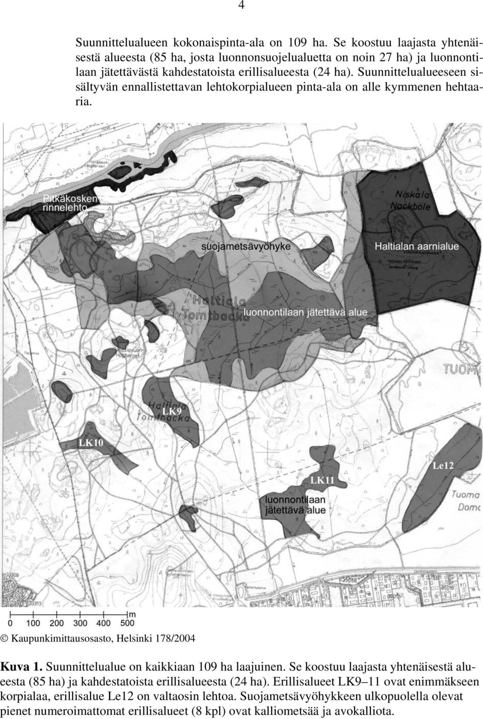 Suunnittelualueeseen sisältyvän ennallistettavan lehtokorpialueen pinta-ala on alle kymmenen hehtaaria. Kaupunkimittausosasto, Helsinki 178/2004 Kuva 1.