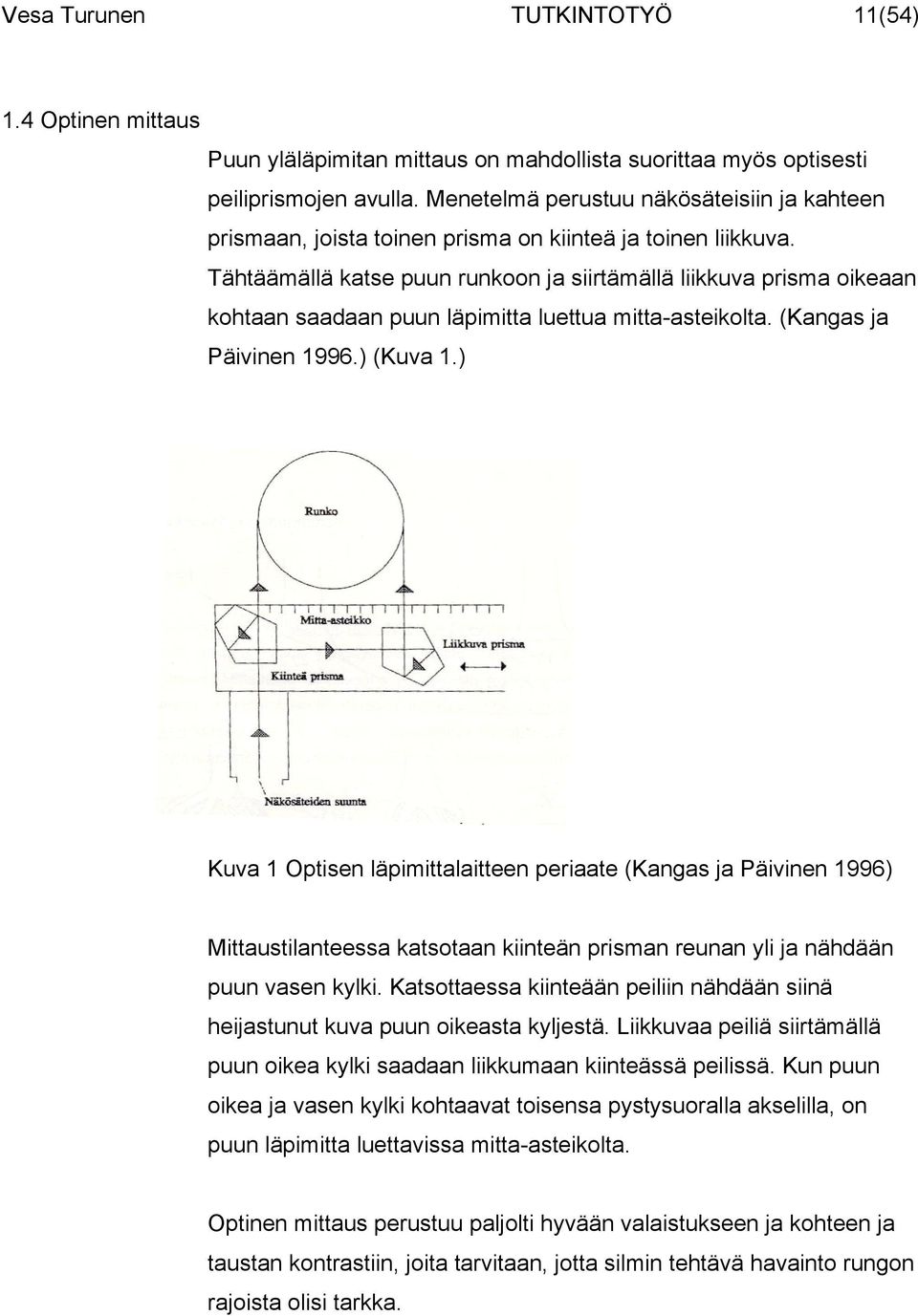 Tähtäämällä katse puun runkoon ja siirtämällä liikkuva prisma oikeaan kohtaan saadaan puun läpimitta luettua mitta-asteikolta. (Kangas ja Päivinen 1996.) (Kuva 1.