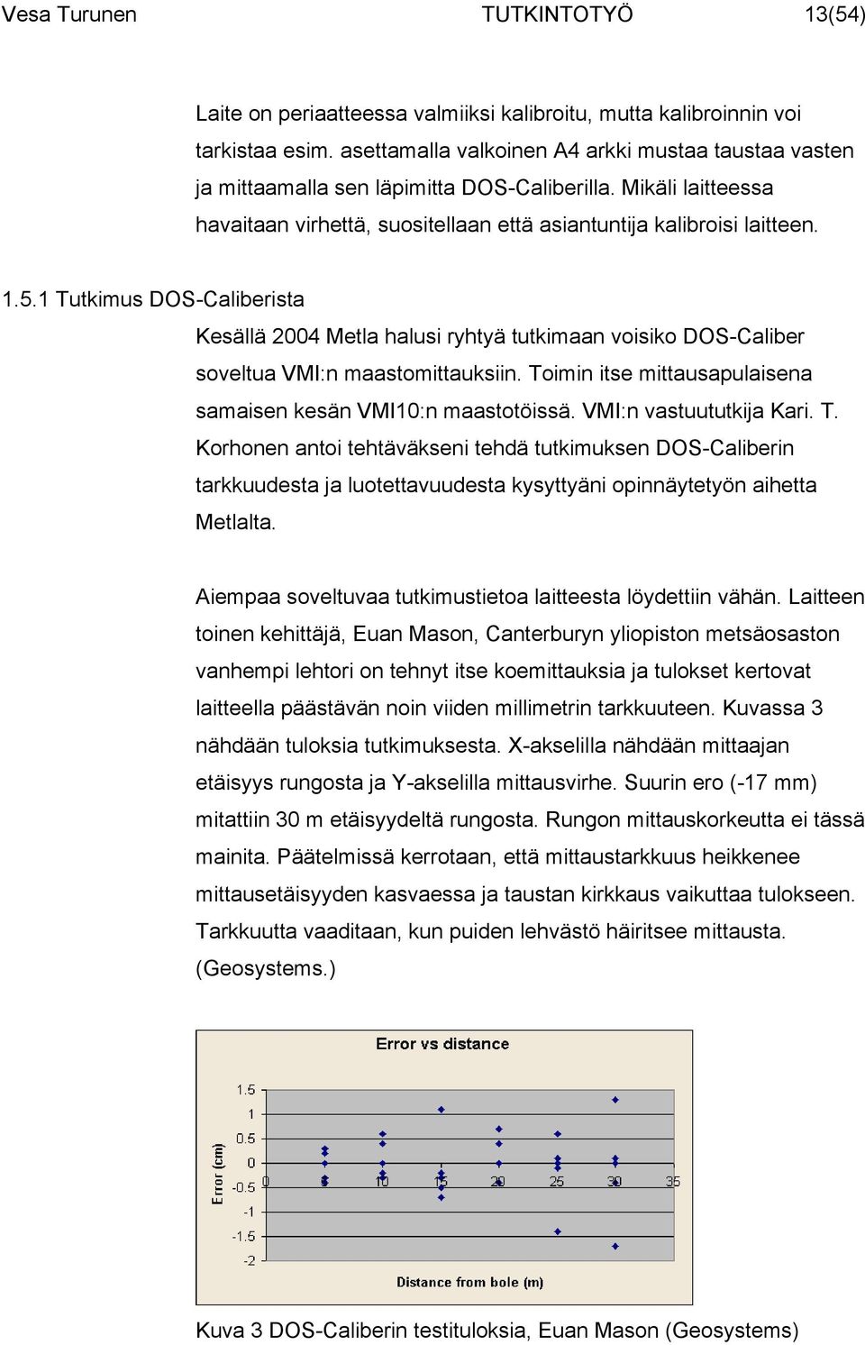 1 Tutkimus DOS-Caliberista Kesällä 2004 Metla halusi ryhtyä tutkimaan voisiko DOS-Caliber soveltua VMI:n maastomittauksiin. Toimin itse mittausapulaisena samaisen kesän VMI10:n maastotöissä.