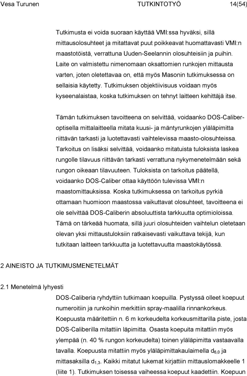 Tutkimuksen objektiivisuus voidaan myös kyseenalaistaa, koska tutkimuksen on tehnyt laitteen kehittäjä itse.