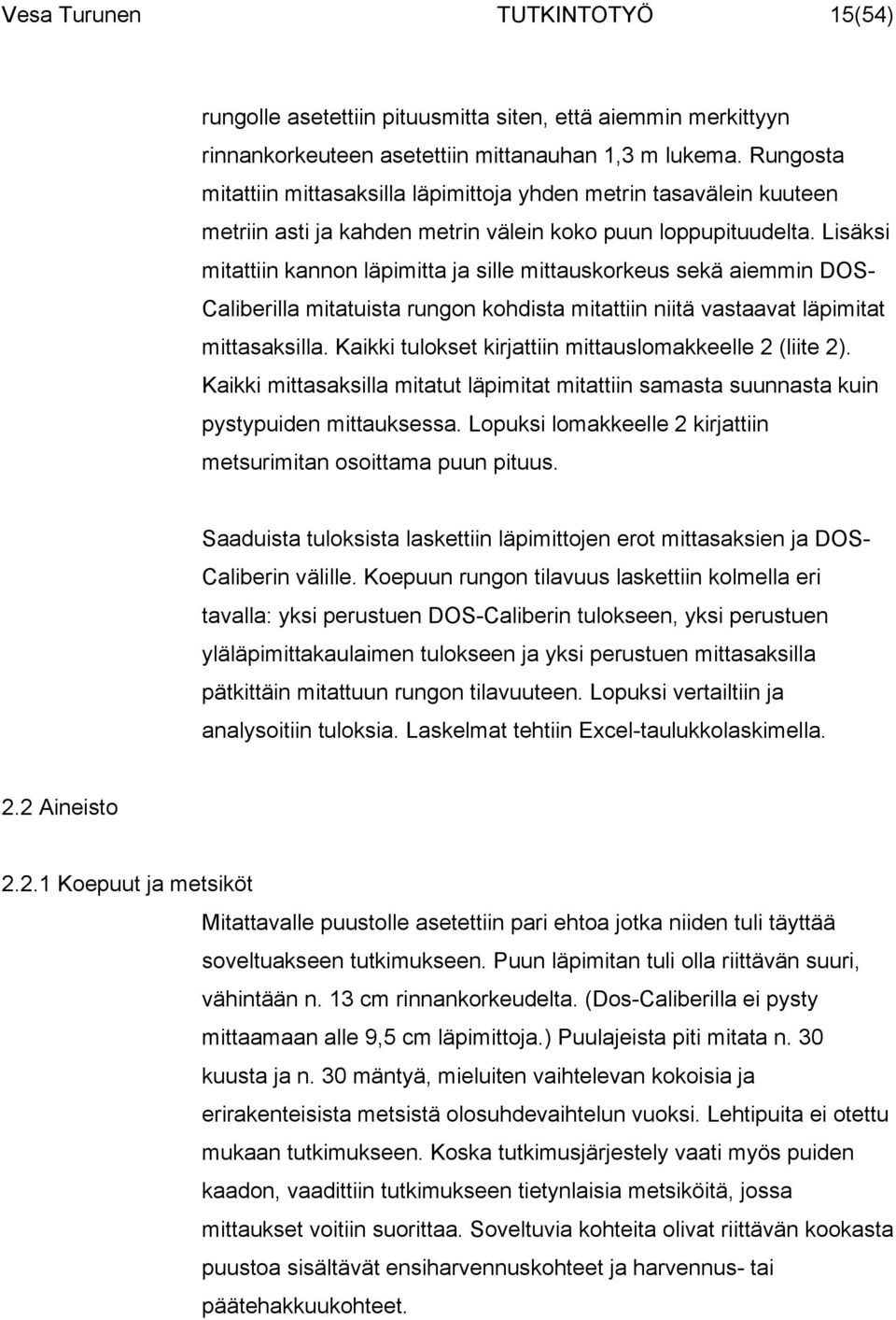 Lisäksi mitattiin kannon läpimitta ja sille mittauskorkeus sekä aiemmin DOS- Caliberilla mitatuista rungon kohdista mitattiin niitä vastaavat läpimitat mittasaksilla.