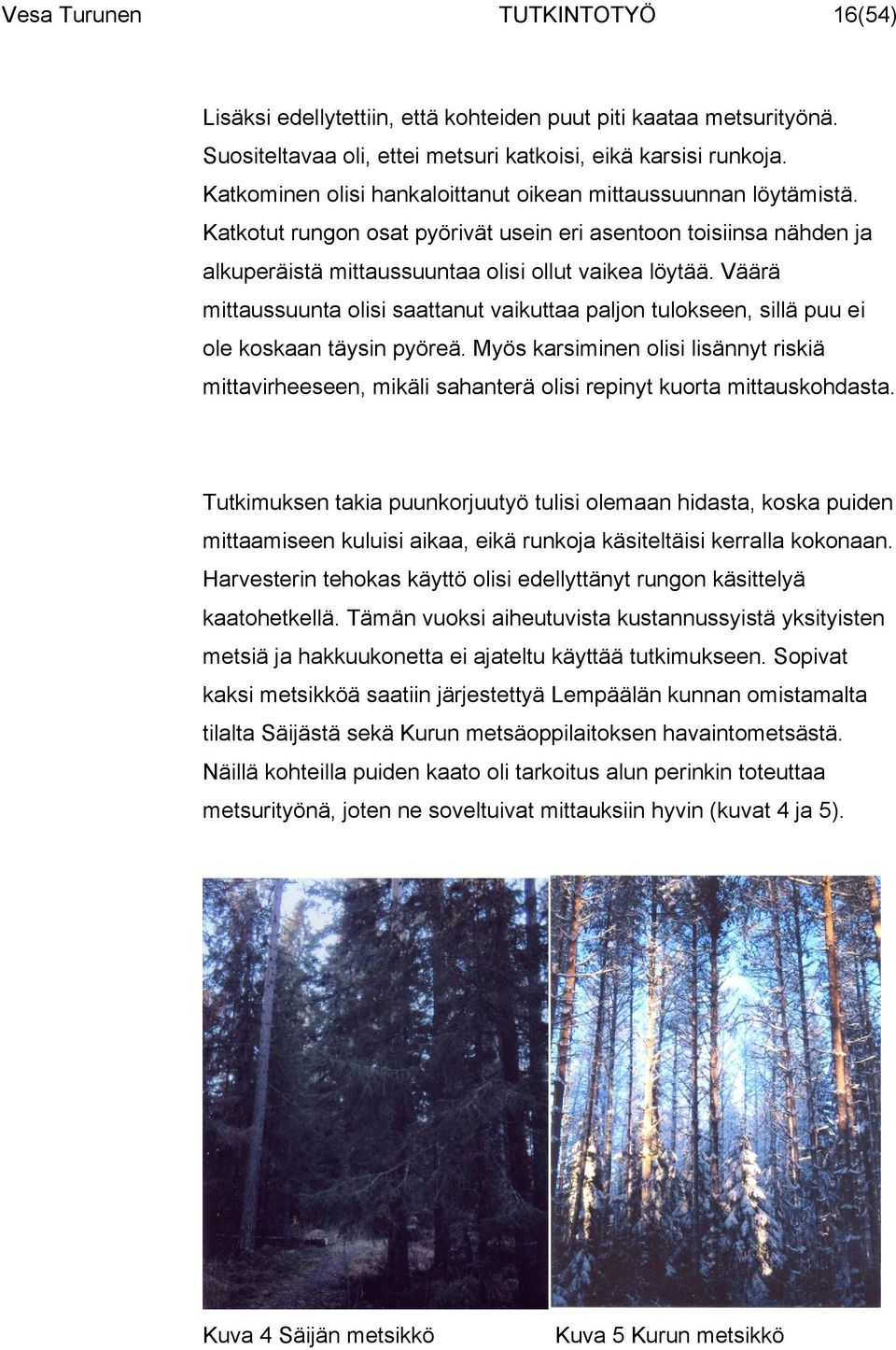 Väärä mittaussuunta olisi saattanut vaikuttaa paljon tulokseen, sillä puu ei ole koskaan täysin pyöreä.