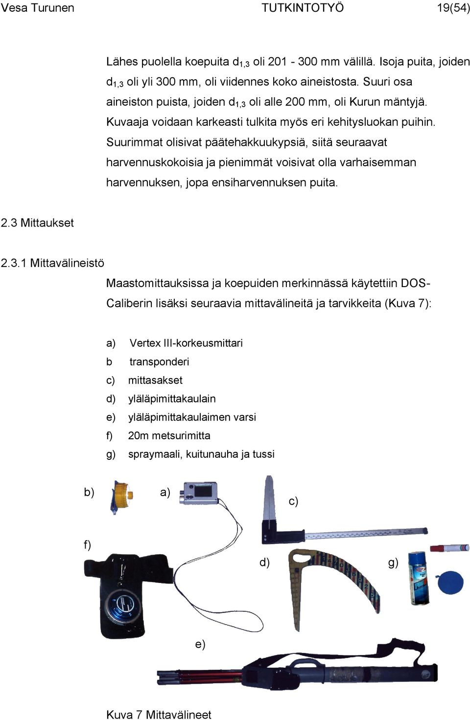Suurimmat olisivat päätehakkuukypsiä, siitä seuraavat harvennuskokoisia ja pienimmät voisivat olla varhaisemman harvennuksen, jopa ensiharvennuksen puita. 2.3 