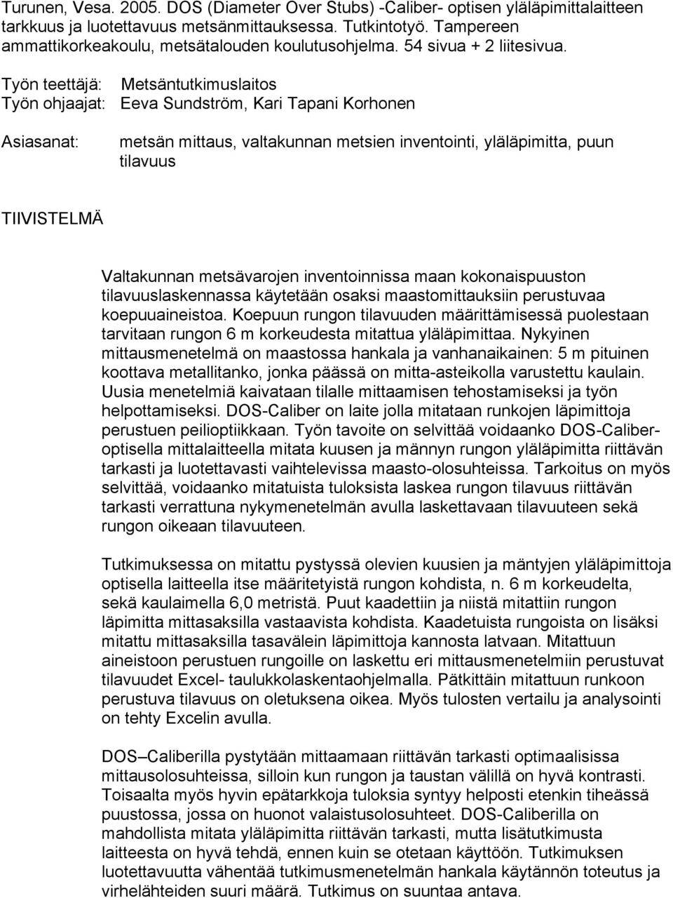 Työn teettäjä: Metsäntutkimuslaitos Työn ohjaajat: Eeva Sundström, Kari Tapani Korhonen Asiasanat: metsän mittaus, valtakunnan metsien inventointi, yläläpimitta, puun tilavuus TIIVISTELMÄ Valtakunnan