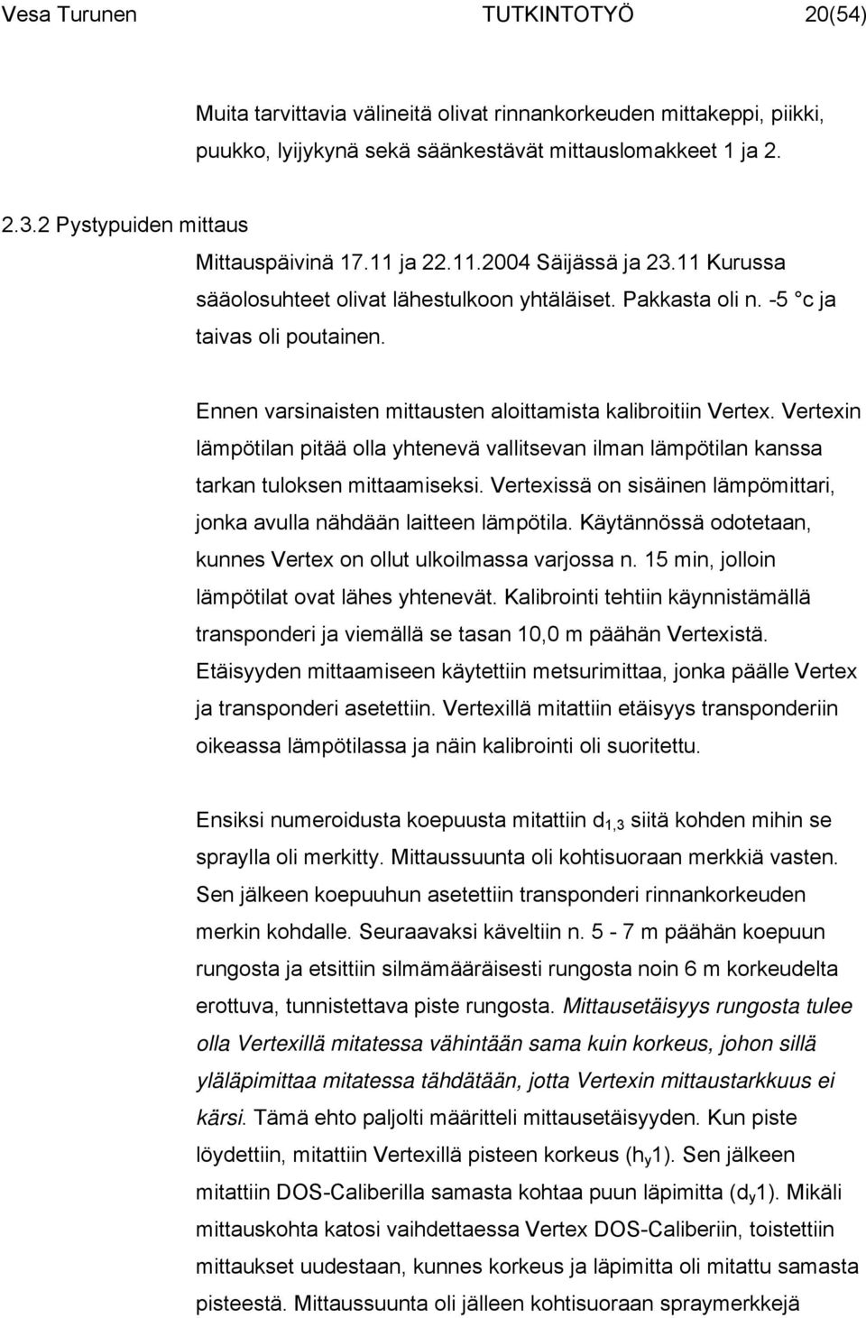Ennen varsinaisten mittausten aloittamista kalibroitiin Vertex. Vertexin lämpötilan pitää olla yhtenevä vallitsevan ilman lämpötilan kanssa tarkan tuloksen mittaamiseksi.