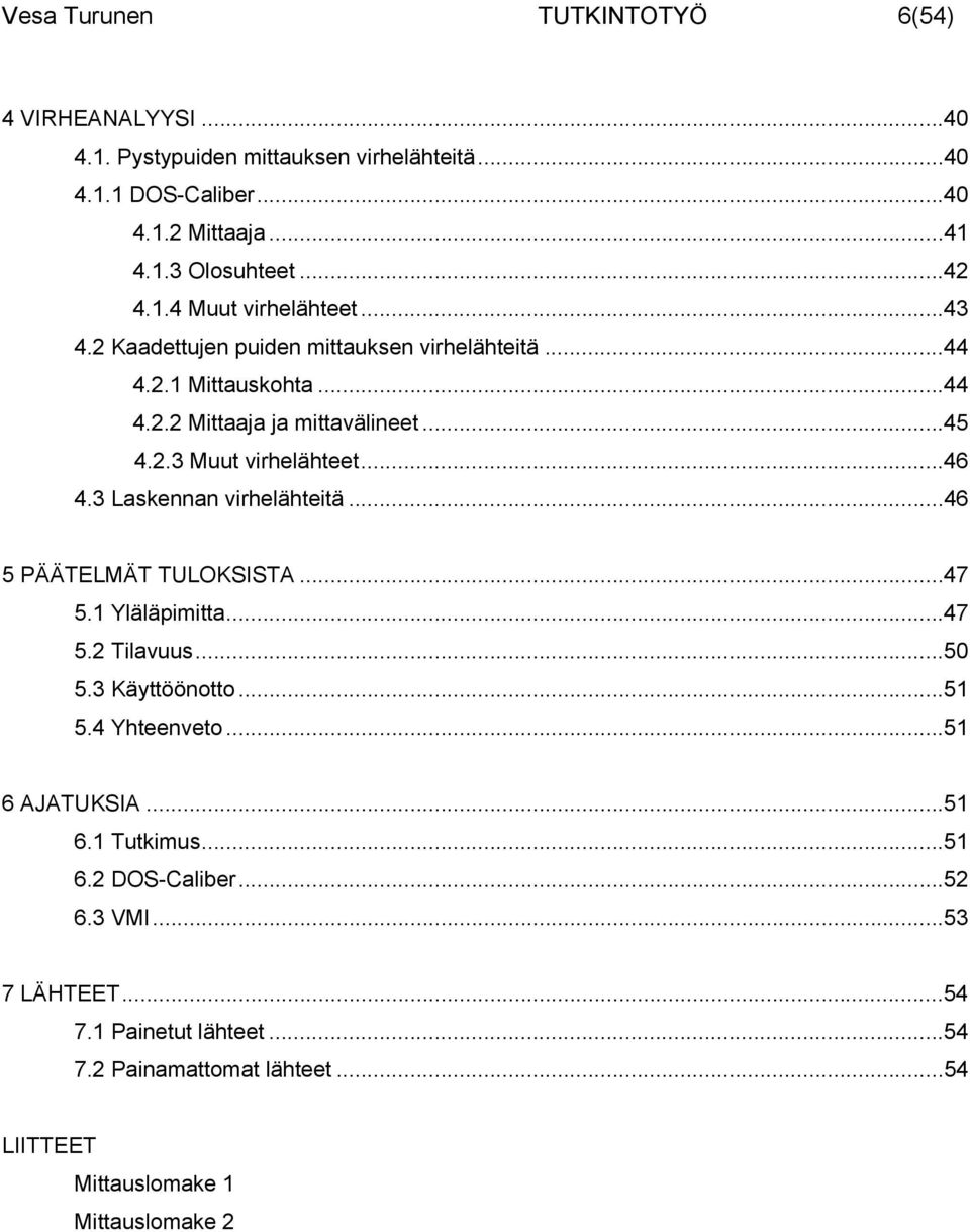..46 4.3 Laskennan virhelähteitä...46 5 PÄÄTELMÄT TULOKSISTA...47 5.1 Yläläpimitta...47 5.2 Tilavuus...50 5.3 Käyttöönotto...51 5.4 Yhteenveto...51 6 AJATUKSIA...51 6.1 Tutkimus.